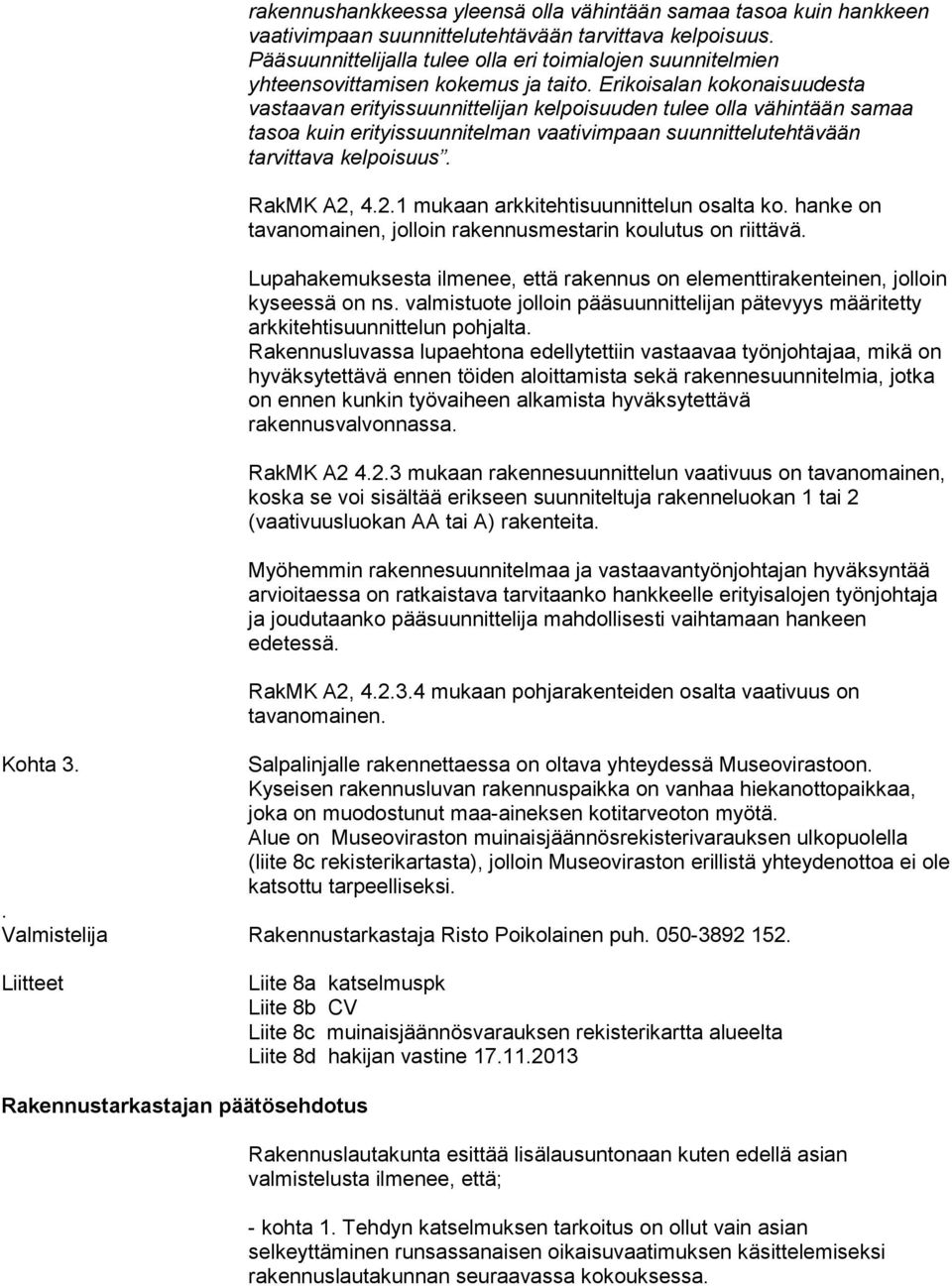 Erikoisalan kokonaisuudesta vastaavan erityissuunnittelijan kelpoisuuden tulee olla vähintään samaa tasoa kuin erityissuunnitelman vaativimpaan suunnittelutehtävään tarvittava kelpoisuus. RakMK A2, 4.