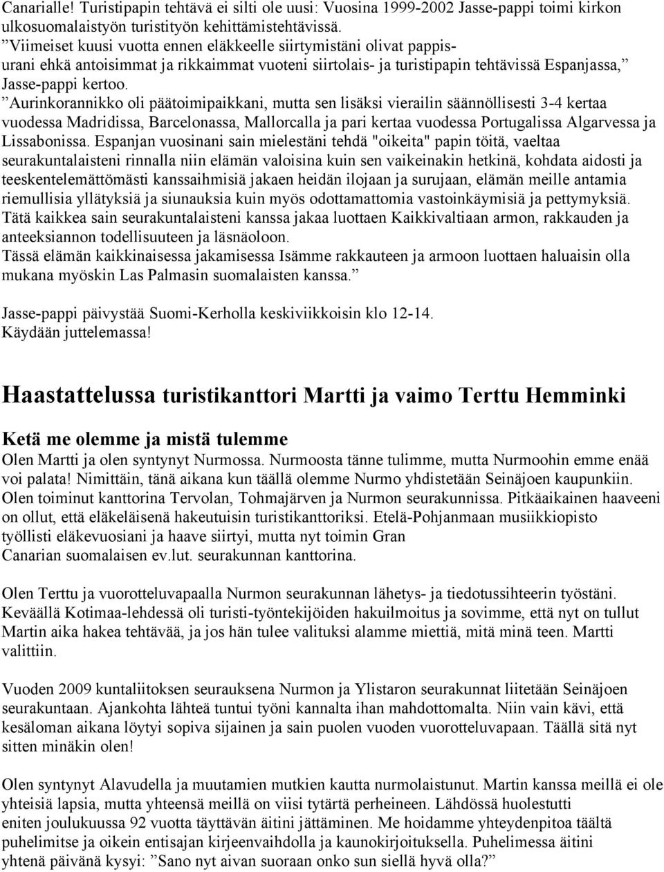 Aurinkorannikko oli päätoimipaikkani, mutta sen lisäksi vierailin säännöllisesti 3-4 kertaa vuodessa Madridissa, Barcelonassa, Mallorcalla ja pari kertaa vuodessa Portugalissa Algarvessa ja