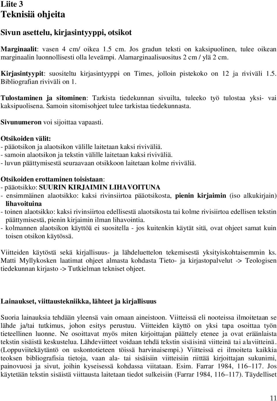 Tulostaminen ja sitominen: Tarkista tiedekunnan sivuilta, tuleeko työ tulostaa yksi- vai kaksipuolisena. Samoin sitomisohjeet tulee tarkistaa tiedekunnasta. Sivunumeron voi sijoittaa vapaasti.
