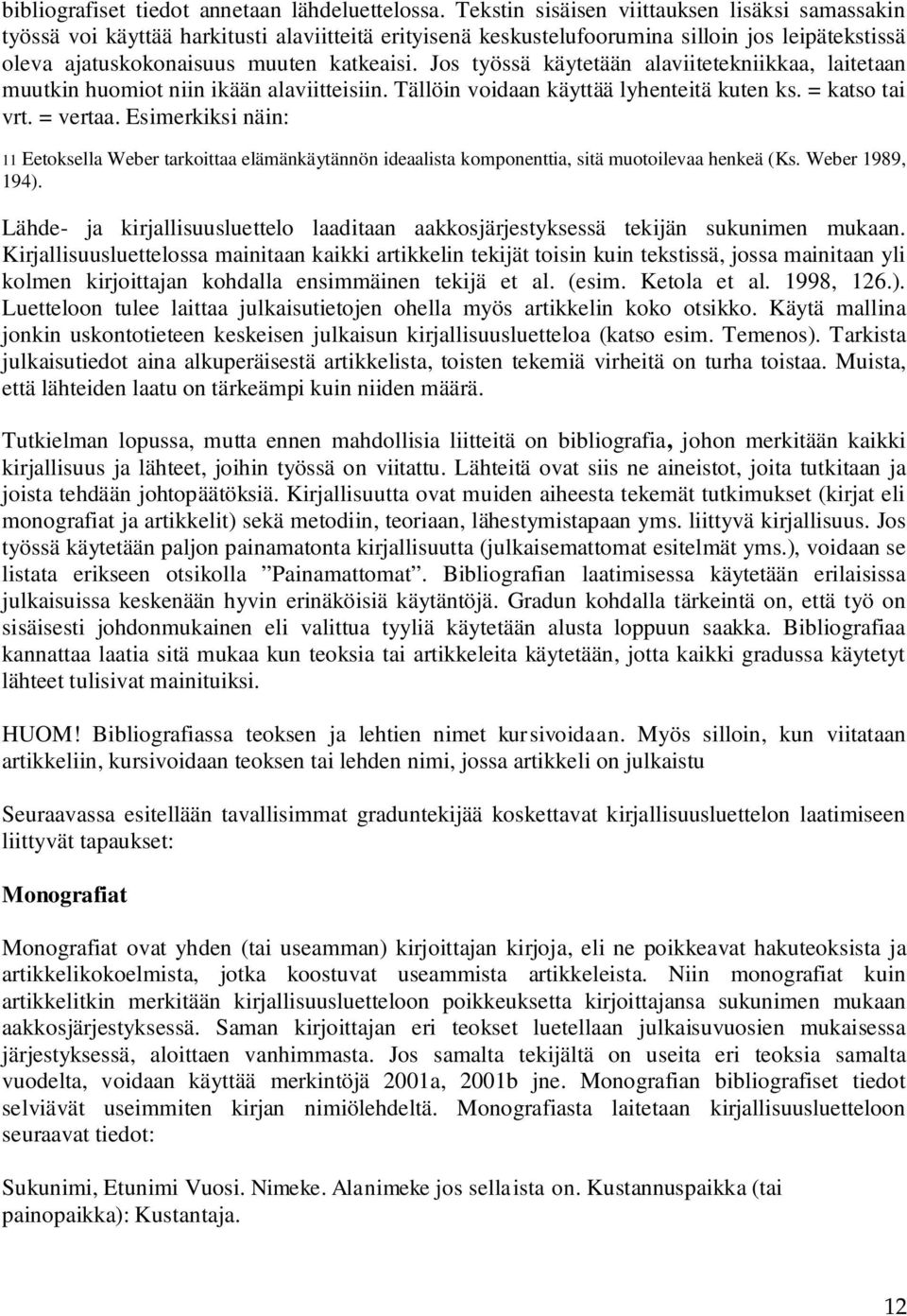 Jos työssä käytetään alaviitetekniikkaa, laitetaan muutkin huomiot niin ikään alaviitteisiin. Tällöin voidaan käyttää lyhenteitä kuten ks. = katso tai vrt. = vertaa.