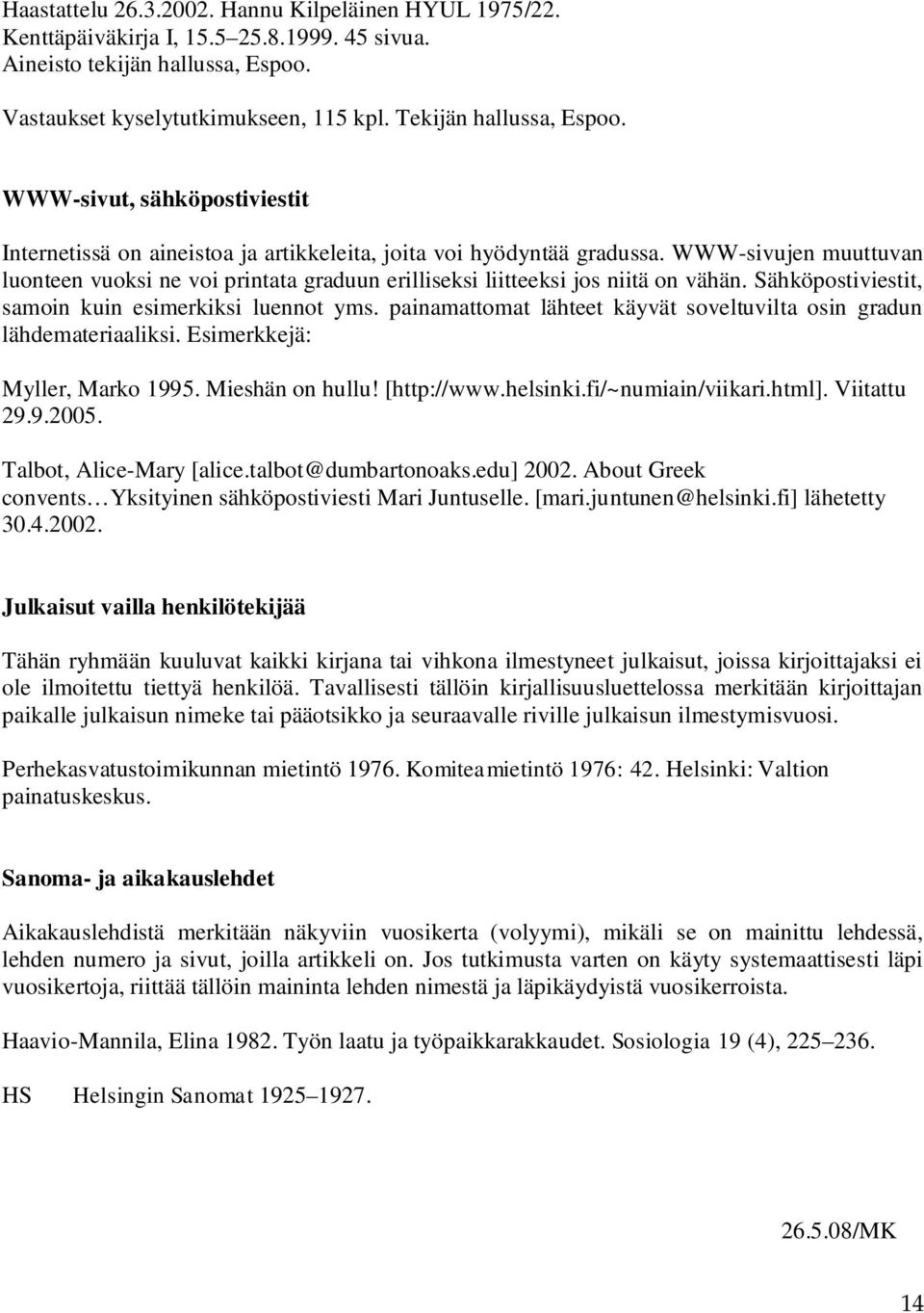 WWW-sivujen muuttuvan luonteen vuoksi ne voi printata graduun erilliseksi liitteeksi jos niitä on vähän. Sähköpostiviestit, samoin kuin esimerkiksi luennot yms.