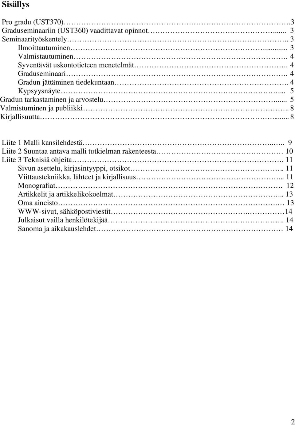 . 8 Kirjallisuutta... 8 Liite 1 Malli kansilehdestä.... 9 Liite 2 Suuntaa antava malli tutkielman rakenteesta 10 Liite 3 Teknisiä ohjeita. 11 Sivun asettelu, kirjasintyyppi, otsikot.