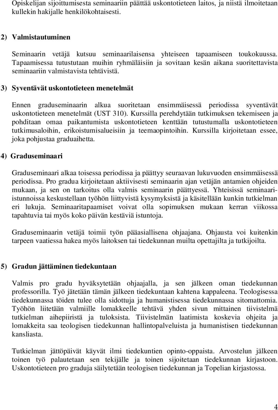 Tapaamisessa tutustutaan muihin ryhmäläisiin ja sovitaan kesän aikana suoritettavista seminaariin valmistavista tehtävistä.