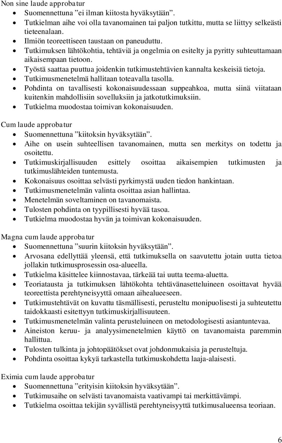 Työstä saattaa puuttua joidenkin tutkimustehtävien kannalta keskeisiä tietoja. Tutkimusmenetelmä hallitaan toteavalla tasolla.