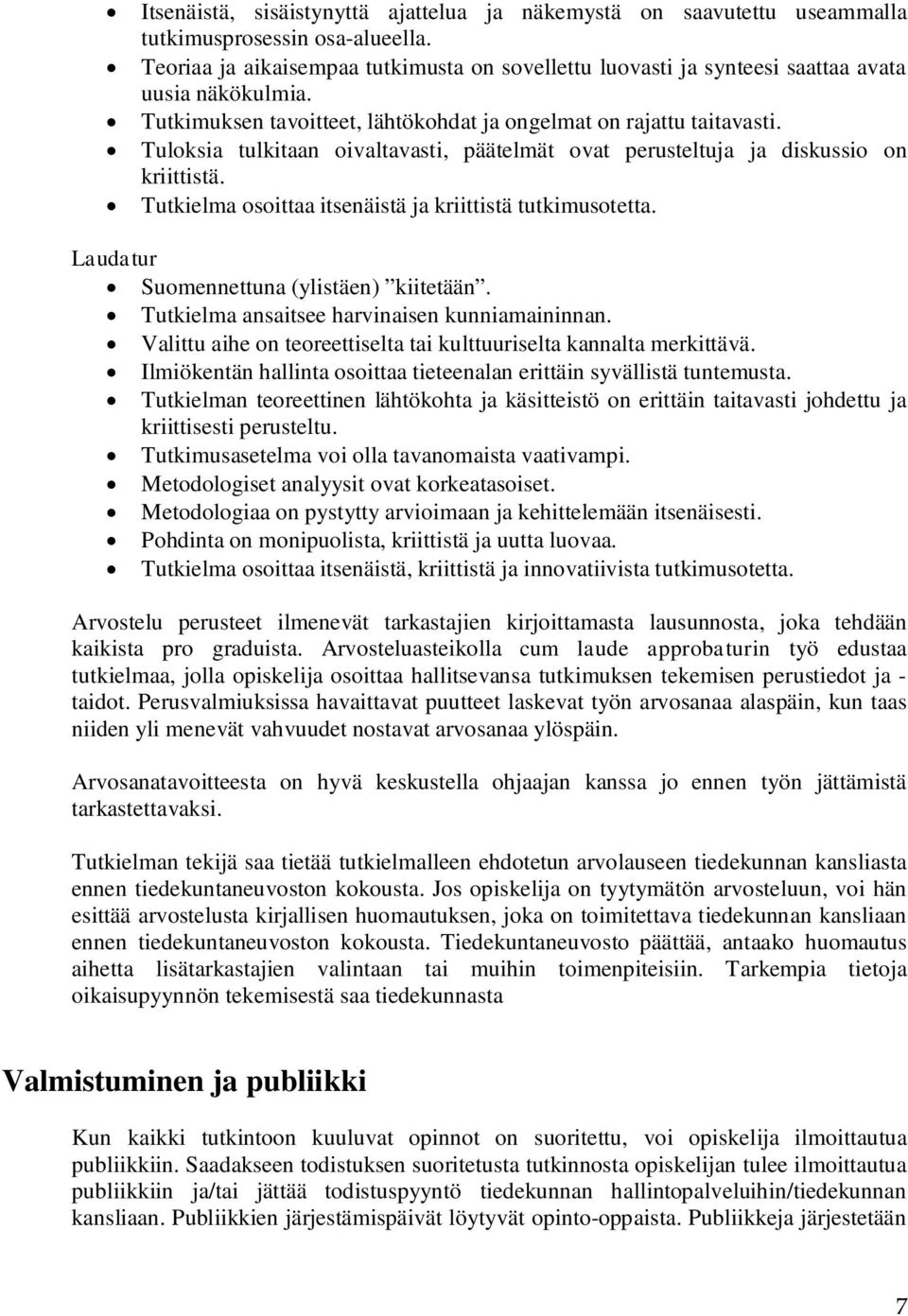 Tuloksia tulkitaan oivaltavasti, päätelmät ovat perusteltuja ja diskussio on kriittistä. Tutkielma osoittaa itsenäistä ja kriittistä tutkimusotetta. Laudatur Suomennettuna (ylistäen) kiitetään.