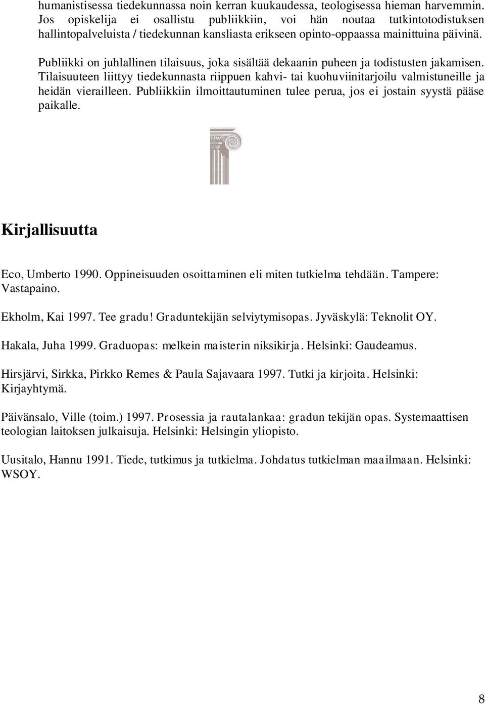 Publiikki on juhlallinen tilaisuus, joka sisältää dekaanin puheen ja todistusten jakamisen.