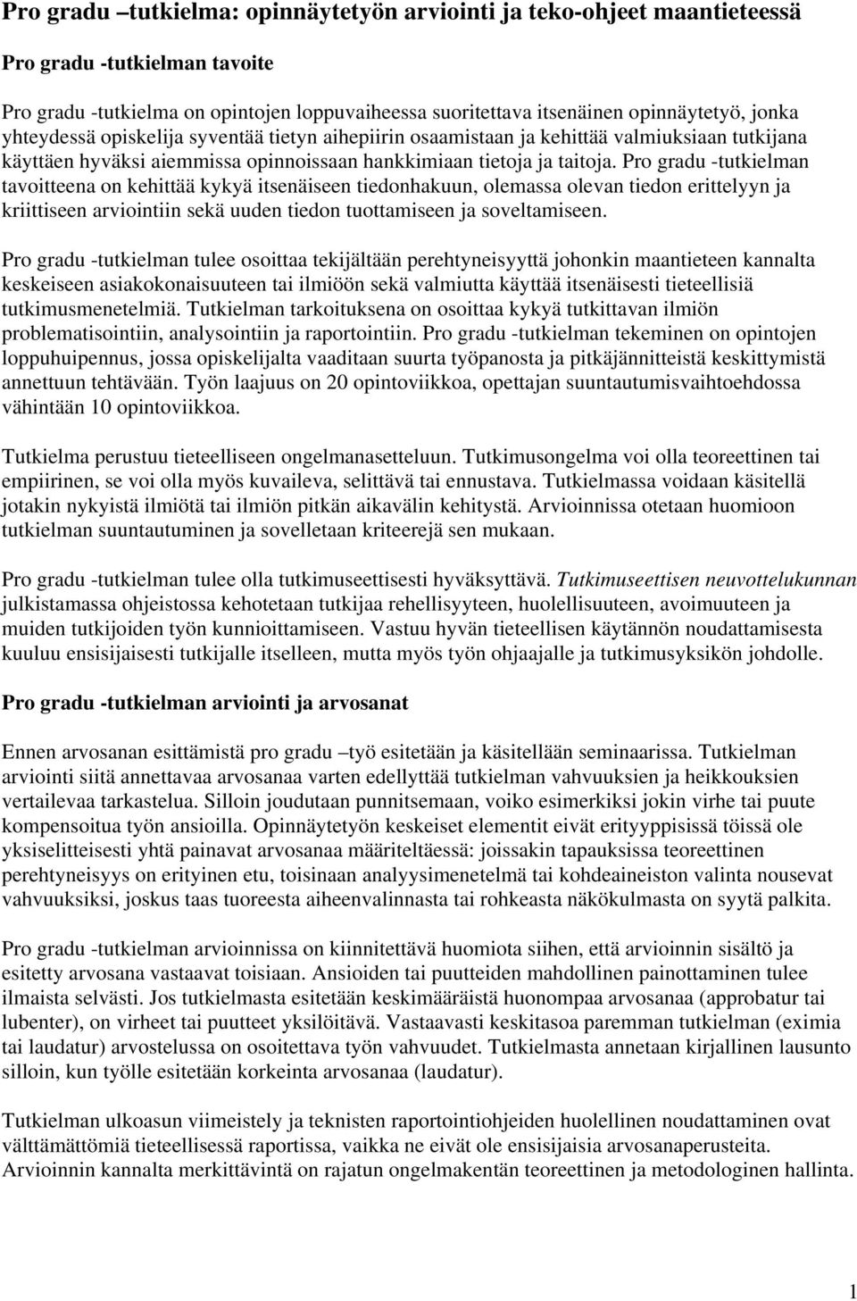 Pro gradu -tutkielman tavoitteena on kehittää kykyä itsenäiseen tiedonhakuun, olemassa olevan tiedon erittelyyn ja kriittiseen arviointiin sekä uuden tiedon tuottamiseen ja soveltamiseen.