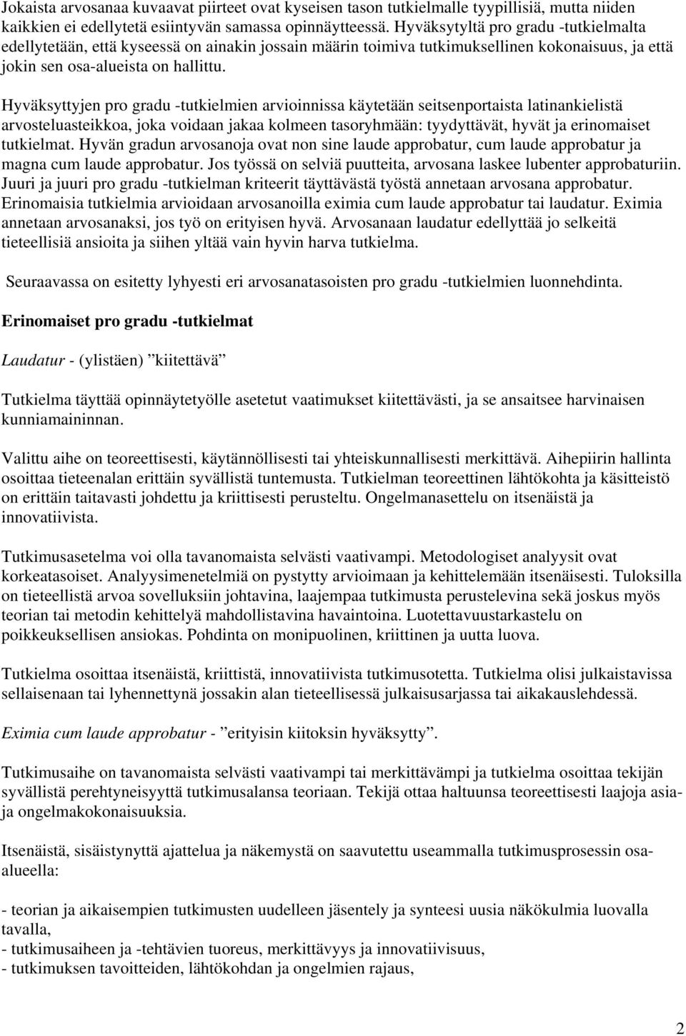 Hyväksyttyjen pro gradu -tutkielmien arvioinnissa käytetään seitsenportaista latinankielistä arvosteluasteikkoa, joka voidaan jakaa kolmeen tasoryhmään: tyydyttävät, hyvät ja erinomaiset tutkielmat.