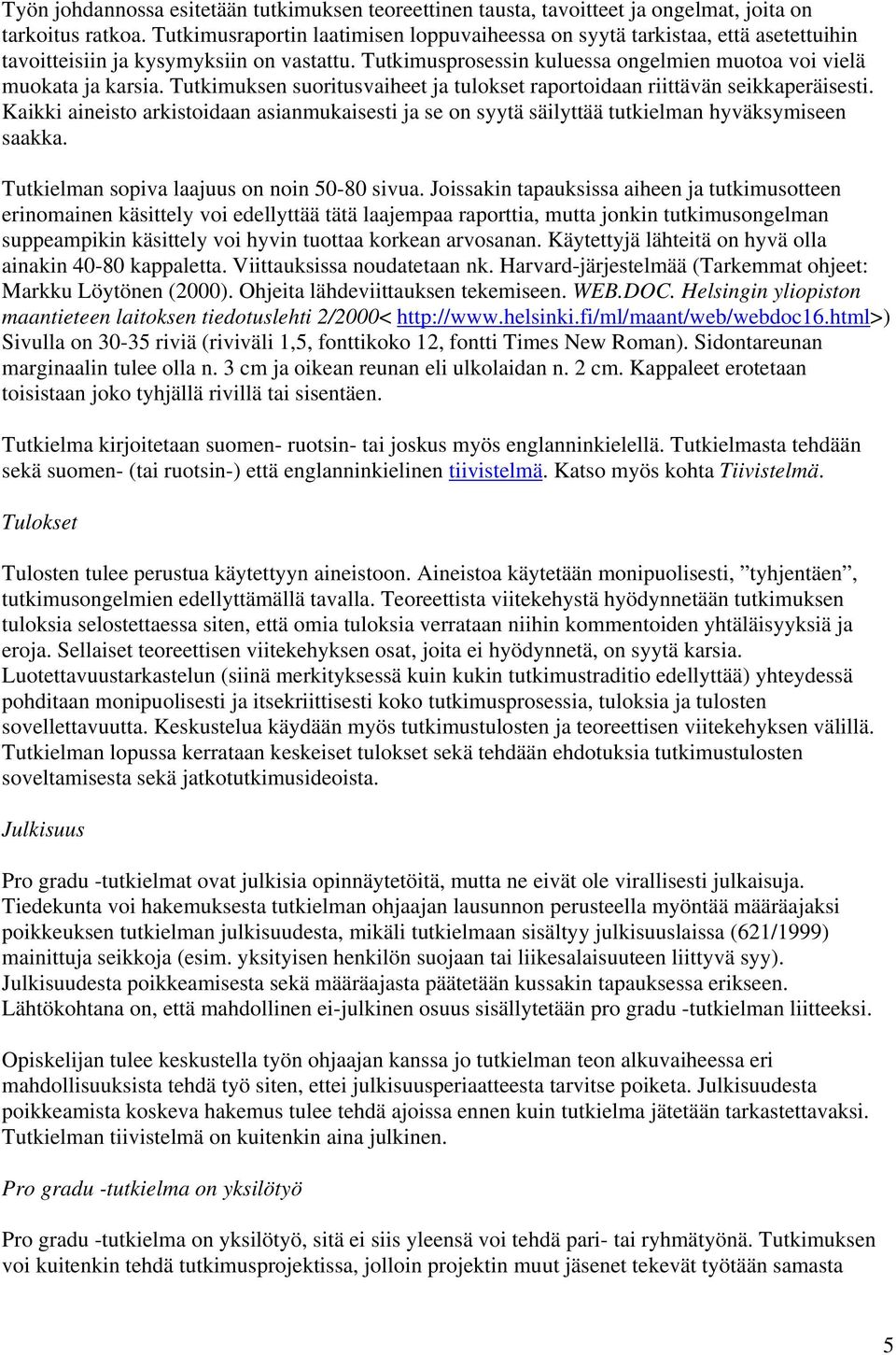 Tutkimuksen suoritusvaiheet ja tulokset raportoidaan riittävän seikkaperäisesti. Kaikki aineisto arkistoidaan asianmukaisesti ja se on syytä säilyttää tutkielman hyväksymiseen saakka.