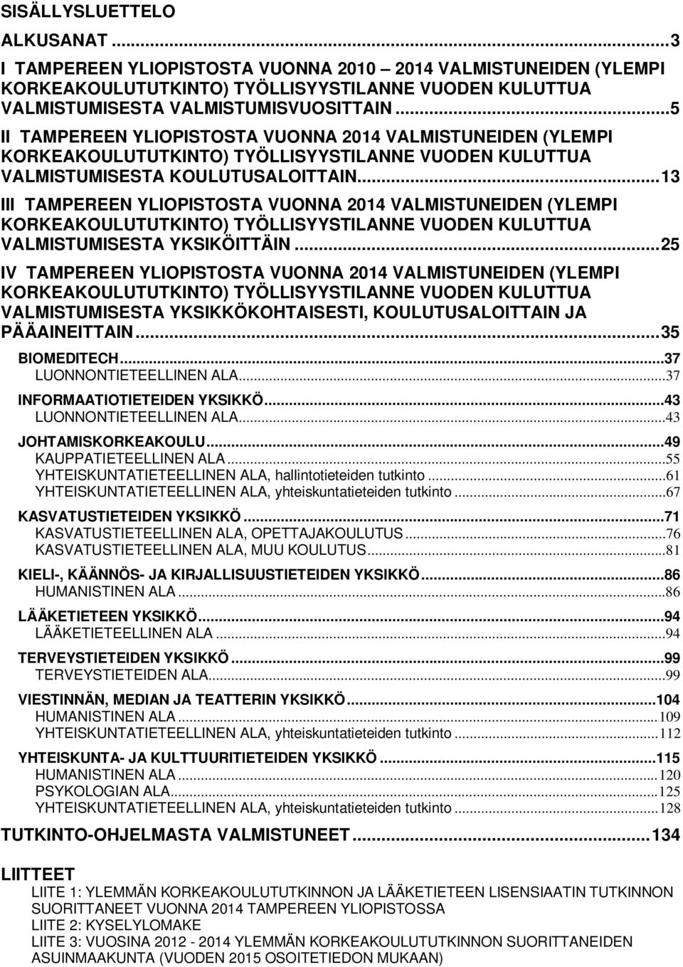 .. 13 III TAMPEREEN YLIOPISTOSTA VUONNA 2014 VALMISTUNEIDEN (YLEMPI KORKEAKOULUTUTKINTO) TYÖLLISYYSTILANNE VUODEN KULUTTUA VALMISTUMISESTA YKSIKÖITTÄIN.