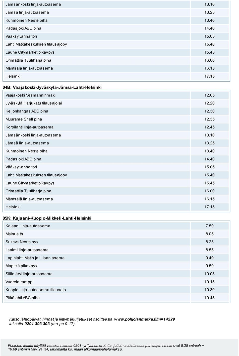 35 Korpilahti linja-autoasema 12.45 45 05K: Kajaani-Kuopio-Mikkeli-Lahti-Helsinki Kajaani linja-autoasema 7.50 Mainua th 8.05 Sukeva Neste pys. 8.25 Iisalmi linja-autoasema 8.