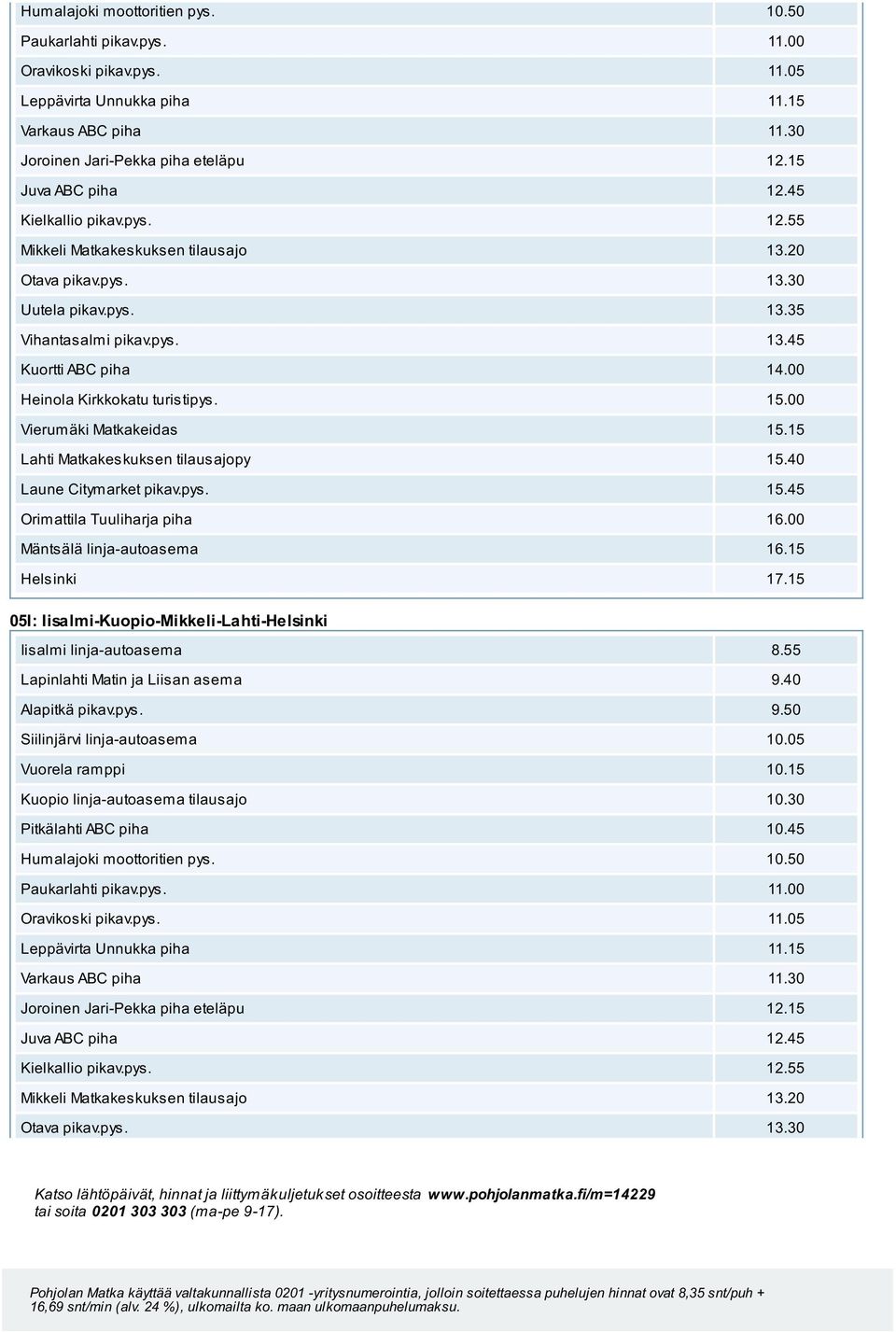 00 Heinola Kirkkokatu turistipys. 15.00 Vierumäki Matkakeidas 15.15 Laune Citymarket pikav.pys. 15.45 05I: Iisalmi-Kuopio-Mikkeli-Lahti-Helsinki Iisalmi linja-autoasema 8.