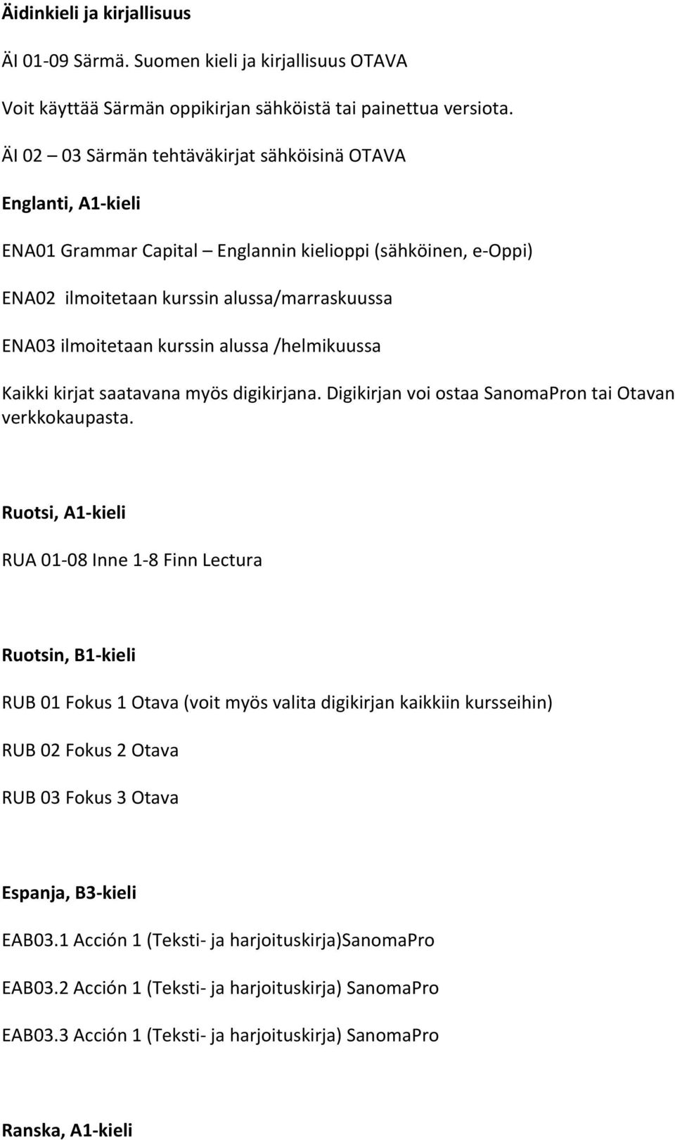 kurssin alussa /helmikuussa Kaikki kirjat saatavana myös digikirjana. Digikirjan voi ostaa SanomaPron tai Otavan verkkokaupasta.