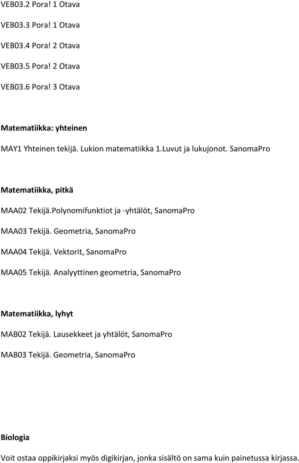 Polynomifunktiot ja - yhtälöt, SanomaPro MAA03 Tekijä. Geometria, SanomaPro MAA04 Tekijä. Vektorit, SanomaPro MAA05 Tekijä.