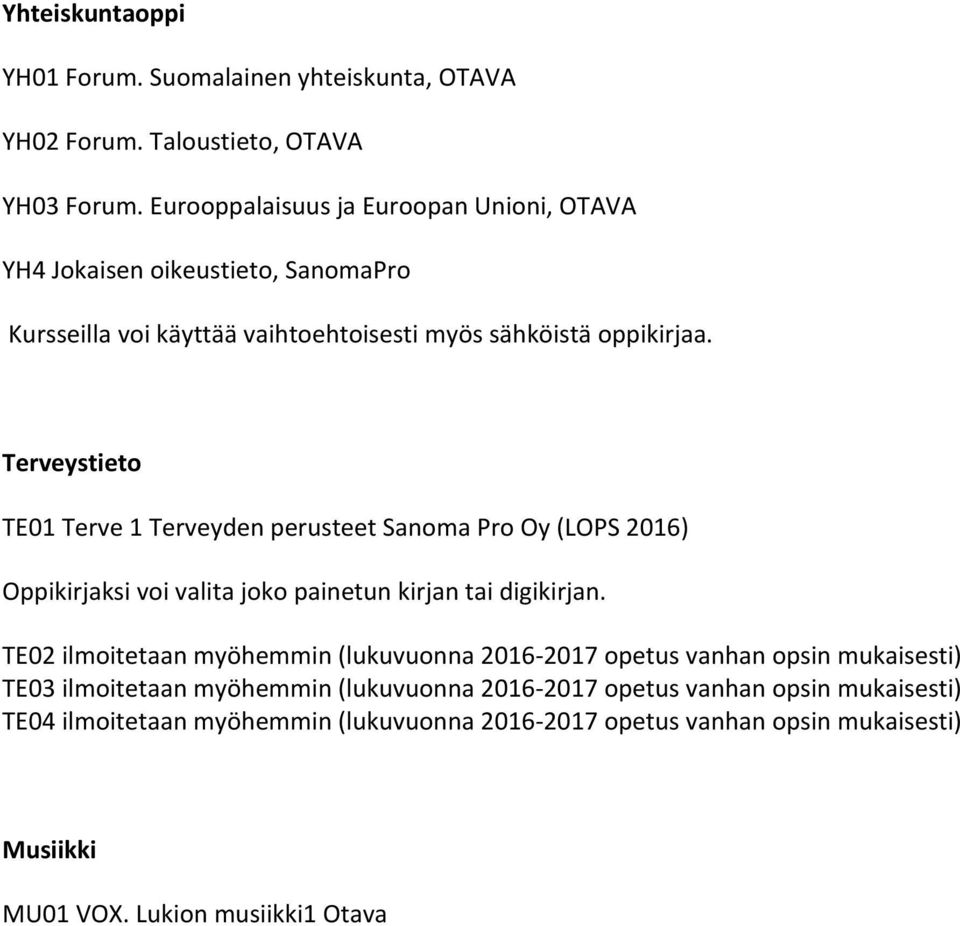 Terveystieto TE01 Terve 1 Terveyden perusteet Sanoma Pro Oy (LOPS 2016) Oppikirjaksi voi valita joko painetun kirjan tai digikirjan.