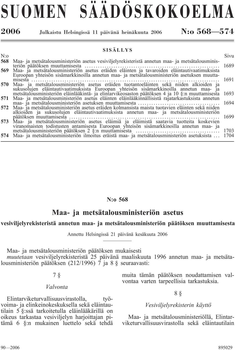 .. 1689 569 Maa- ja metsätalousministeriön asetus eräiden eläinten ja tavaroiden eläintautivaatimuksista Euroopan yhteisön sisämarkkinoilla annetun maa- ja metsätalousministeriön asetuksen