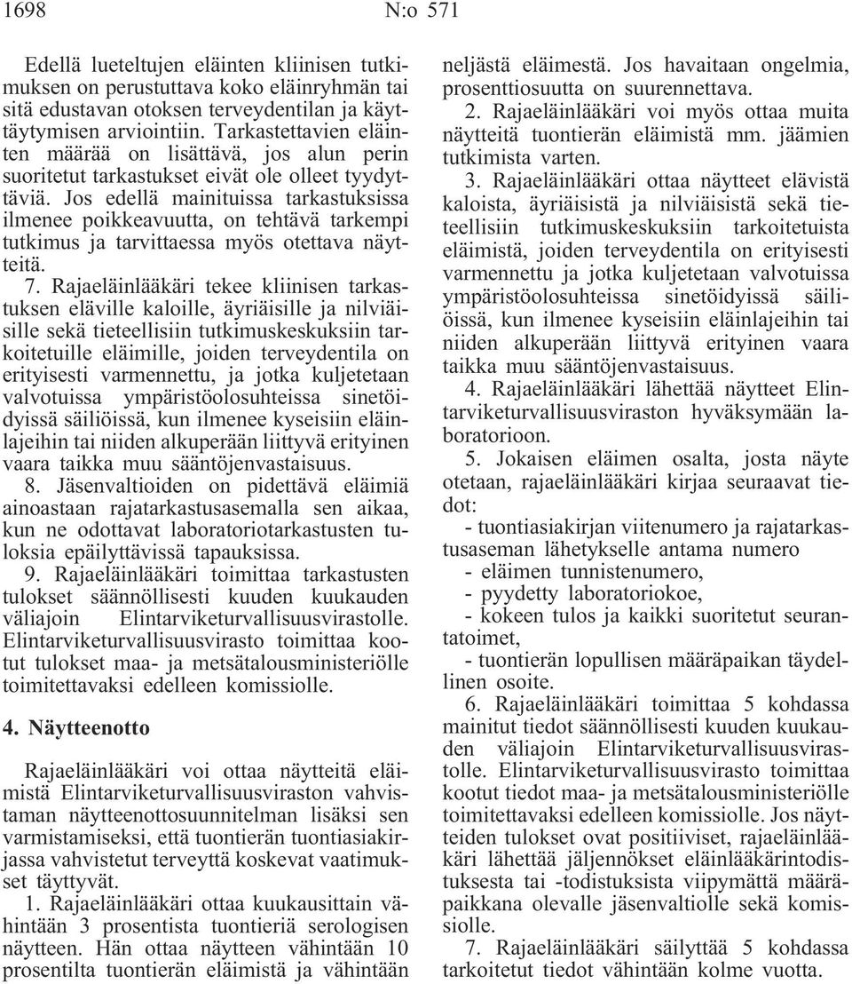 Jos edellä mainituissa tarkastuksissa ilmenee poikkeavuutta, on tehtävä tarkempi tutkimus ja tarvittaessa myös otettava näytteitä. 7.
