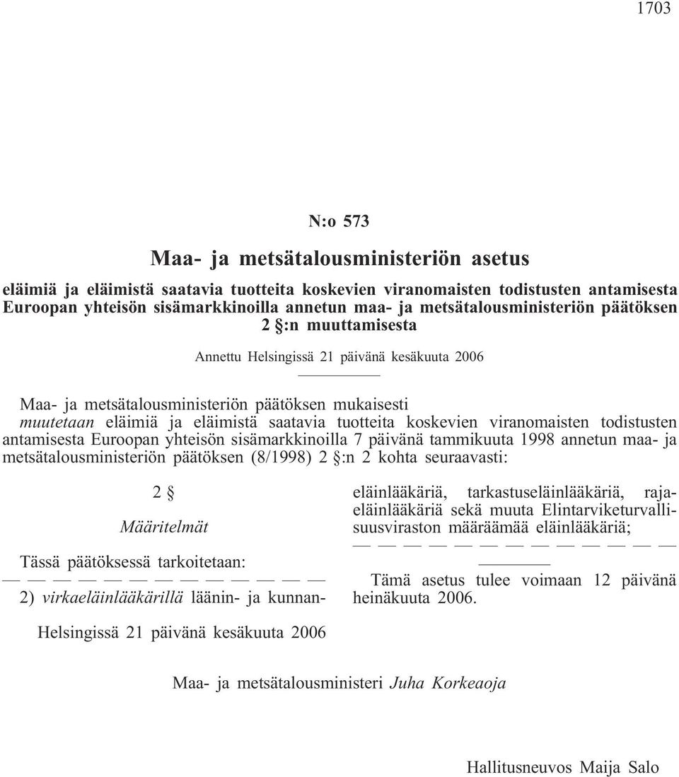 koskevien viranomaisten todistusten antamisesta Euroopan yhteisön sisämarkkinoilla 7 päivänä tammikuuta 1998 annetun maa- ja metsätalousministeriön päätöksen (8/1998) 2 :n 2 kohta seuraavasti: 2