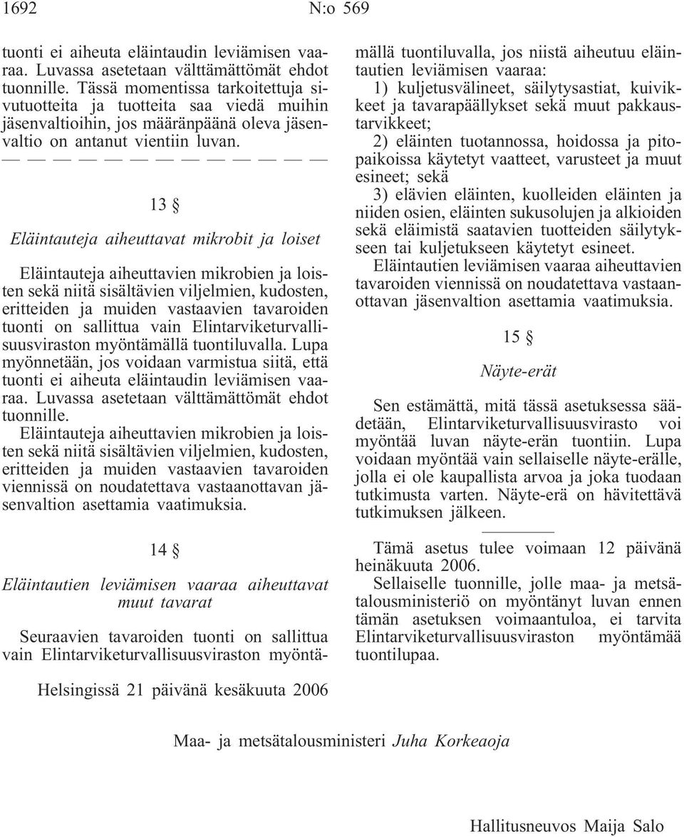 13 Eläintauteja aiheuttavat mikrobit ja loiset Eläintauteja aiheuttavien mikrobien ja loisten sekä niitä sisältävien viljelmien, kudosten, eritteiden ja muiden vastaavien tavaroiden tuonti on
