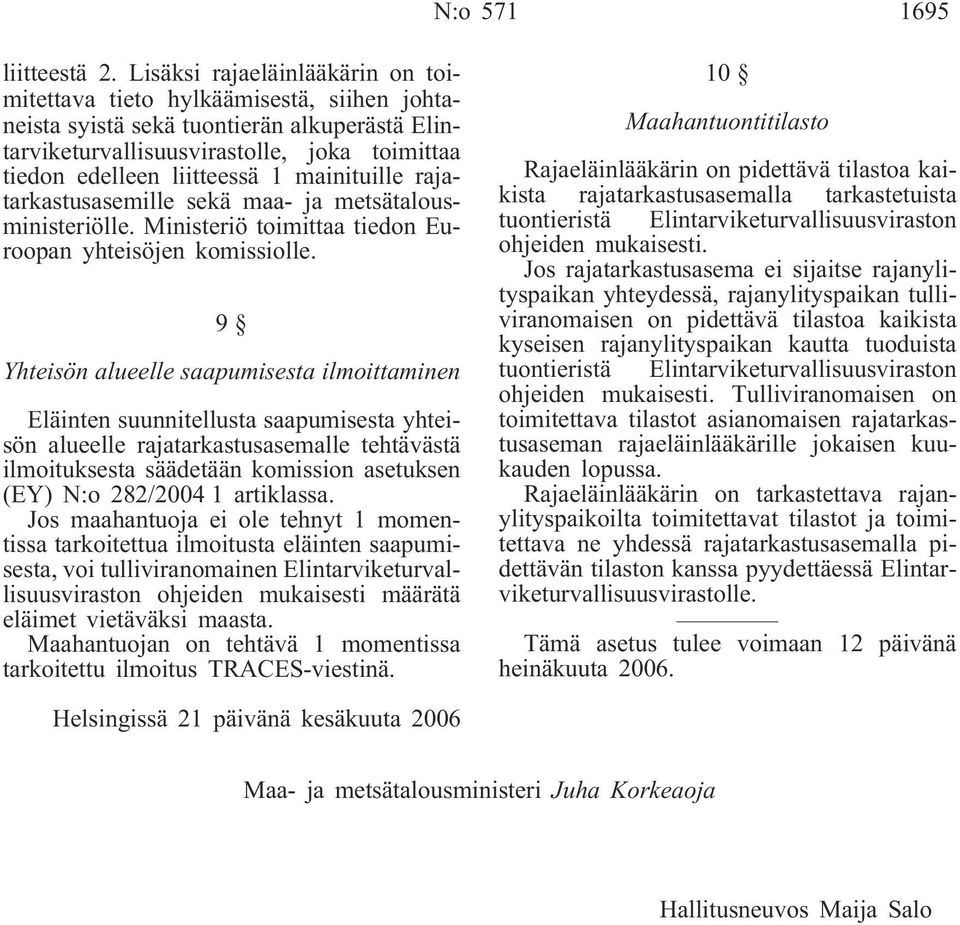 mainituille rajatarkastusasemille sekä maa- ja metsätalousministeriölle. Ministeriö toimittaa tiedon Euroopan yhteisöjen komissiolle.