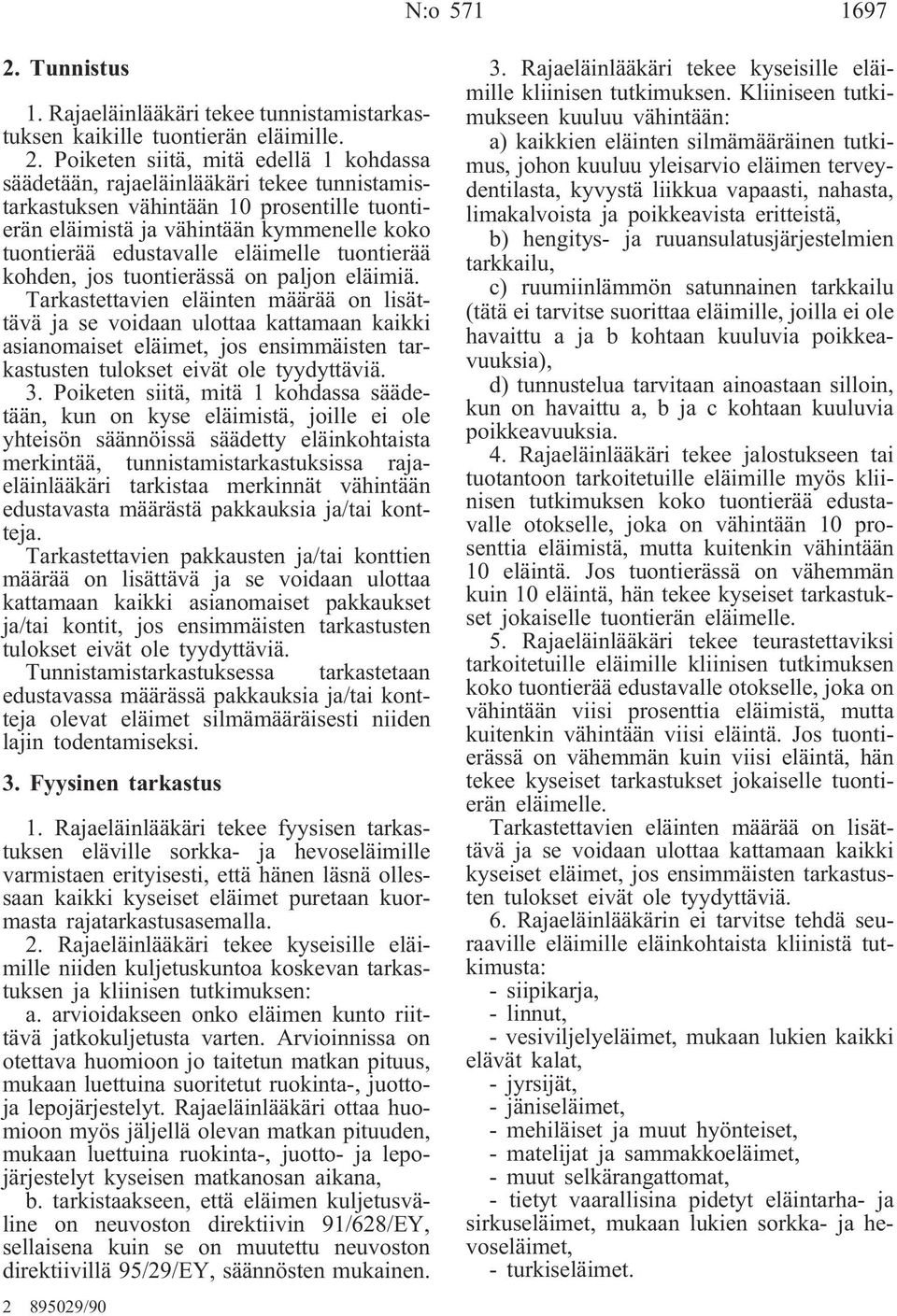 Poiketen siitä, mitä edellä 1 kohdassa säädetään, rajaeläinlääkäri tekee tunnistamistarkastuksen vähintään 10 prosentille tuontierän eläimistä ja vähintään kymmenelle koko tuontierää edustavalle