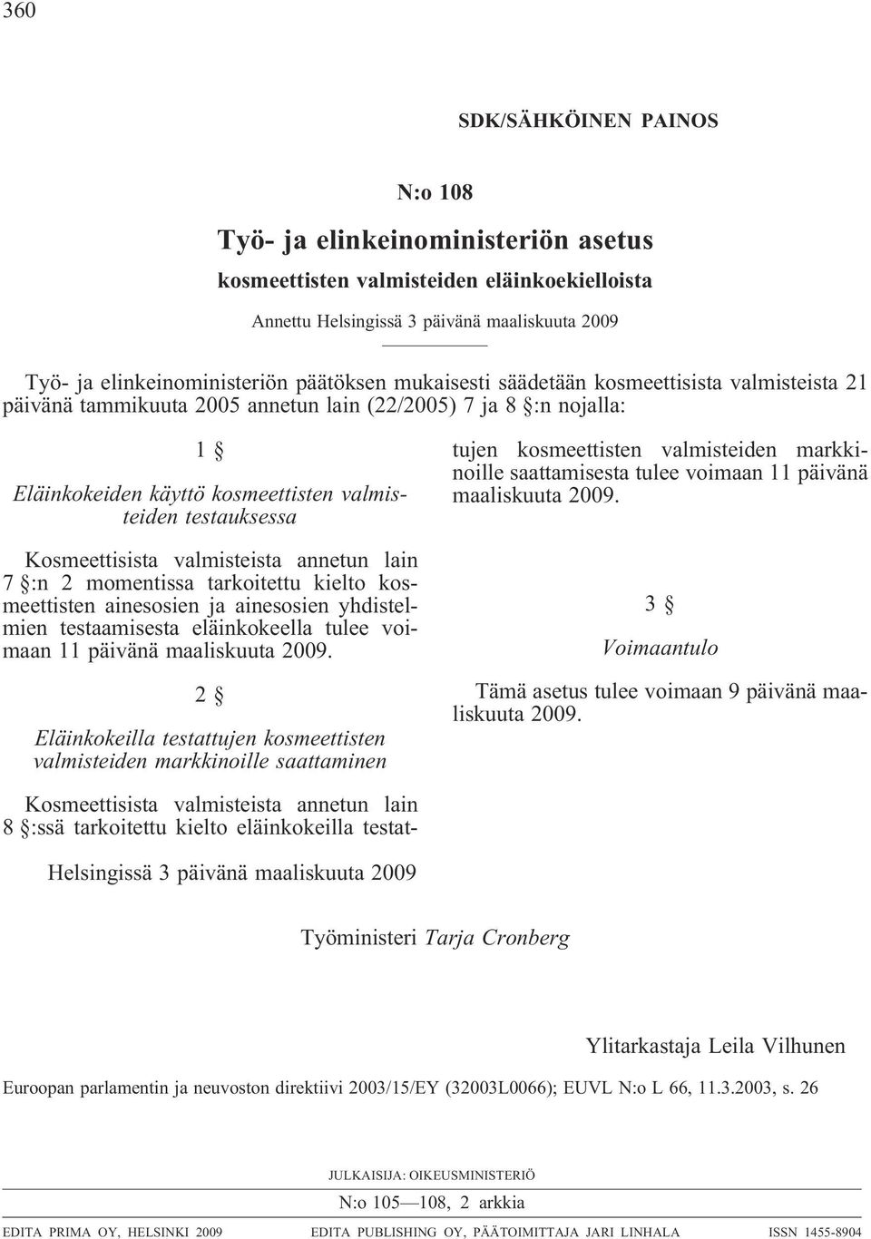 Kosmeettisista valmisteista annetun lain 7 :n 2 momentissa tarkoitettu kielto kosmeettisten ainesosien ja ainesosien yhdistelmien testaamisesta eläinkokeella tulee voimaan 11 päivänä maaliskuuta 2009.