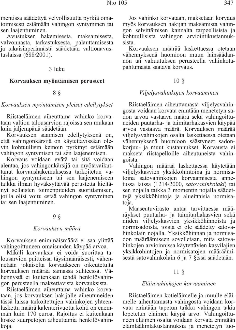 3 luku Korvauksen myöntämisen perusteet 8 Korvauksen myöntämisen yleiset edellytykset Riistaeläimen aiheuttama vahinko korvataan valtion talousarvion rajoissa sen mukaan kuin jäljempänä säädetään.