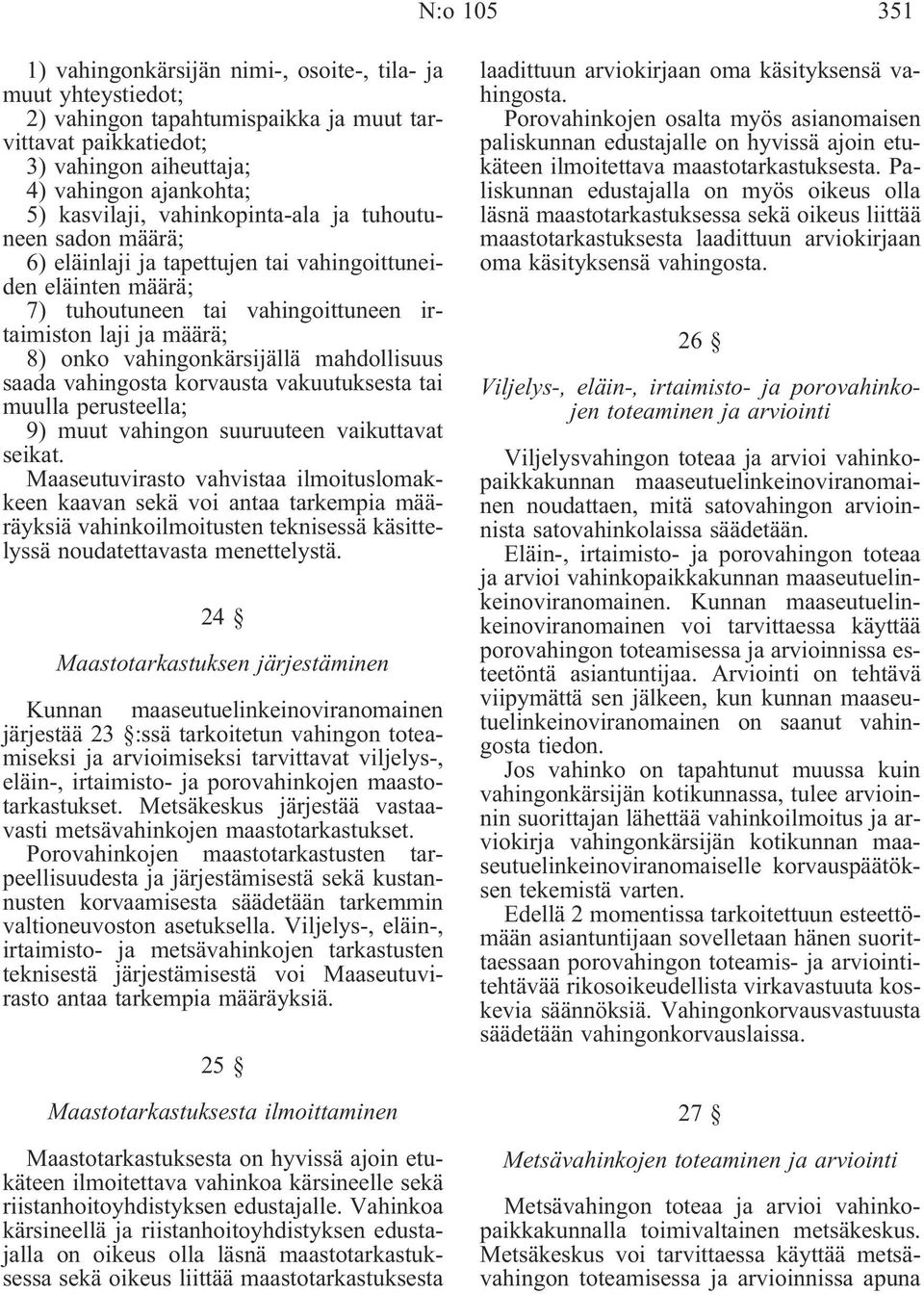 mahdollisuus saada vahingosta korvausta vakuutuksesta tai muulla perusteella; 9) muut vahingon suuruuteen vaikuttavat seikat.