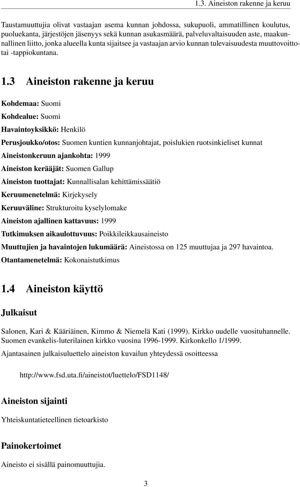 3 Aineiston rakenne ja keruu Kohdemaa: Suomi Kohdealue: Suomi Havaintoyksikkö: Henkilö Perusjoukko/otos: Suomen kuntien kunnanjohtajat, poislukien ruotsinkieliset kunnat Aineistonkeruun ajankohta: