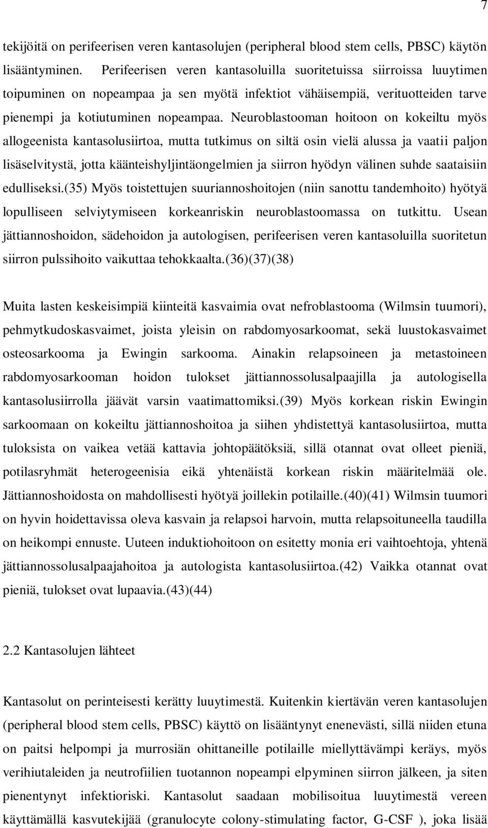 Neuroblastooman hoitoon on kokeiltu myös allogeenista kantasolusiirtoa, mutta tutkimus on siltä osin vielä alussa ja vaatii paljon lisäselvitystä, jotta käänteishyljintäongelmien ja siirron hyödyn