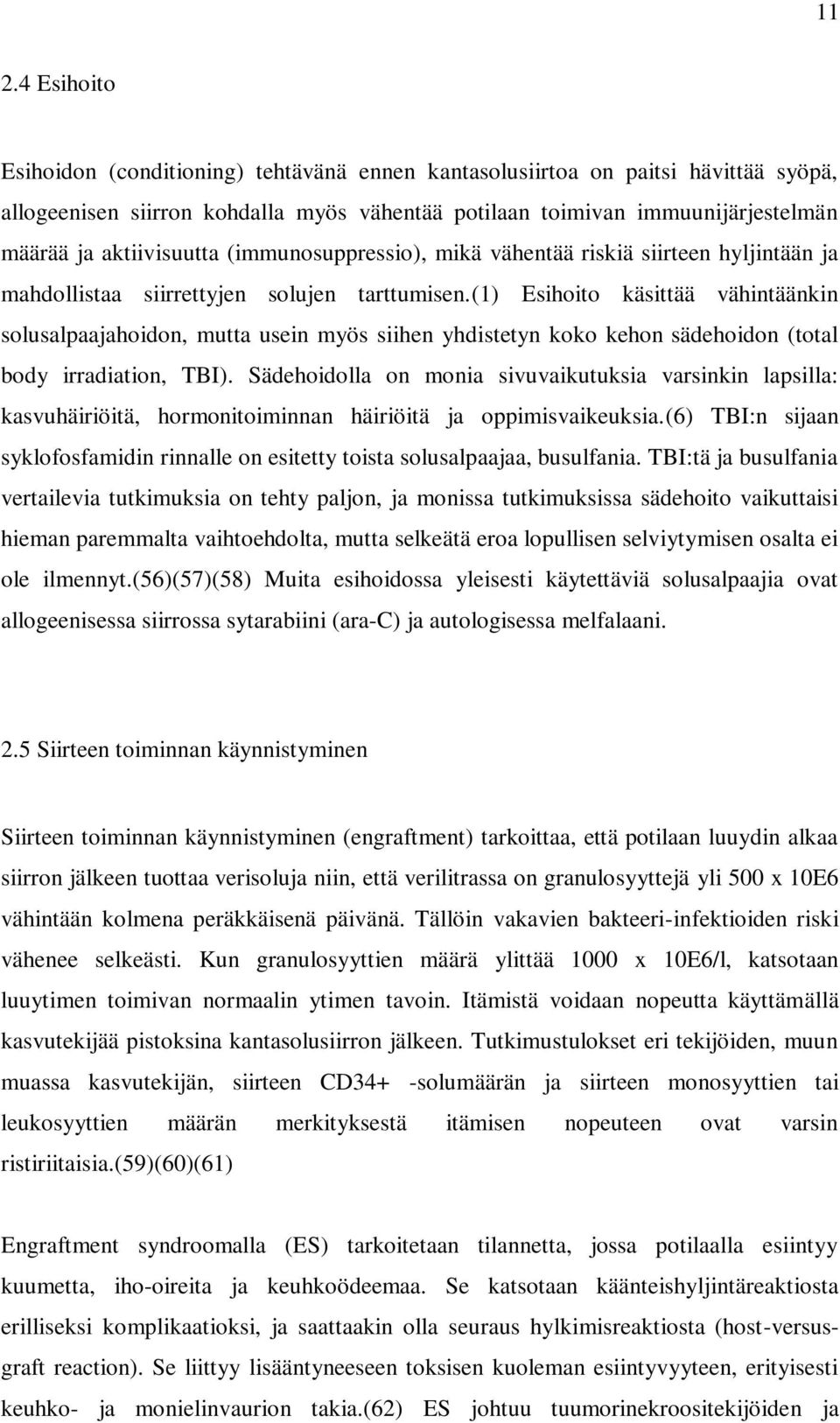 (1) Esihoito käsittää vähintäänkin solusalpaajahoidon, mutta usein myös siihen yhdistetyn koko kehon sädehoidon (total body irradiation, TBI).