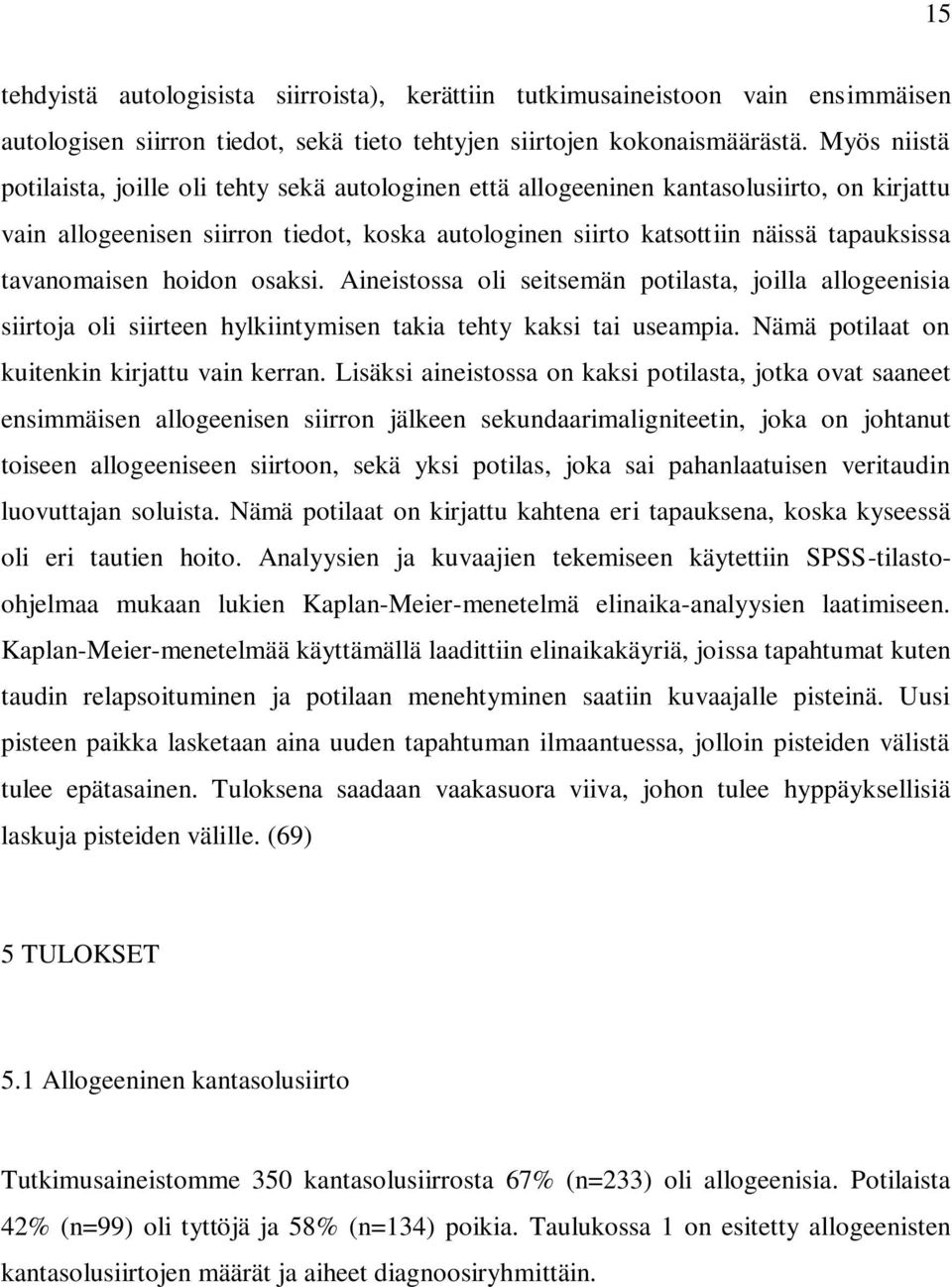 tavanomaisen hoidon osaksi. Aineistossa oli seitsemän potilasta, joilla allogeenisia siirtoja oli siirteen hylkiintymisen takia tehty kaksi tai useampia.