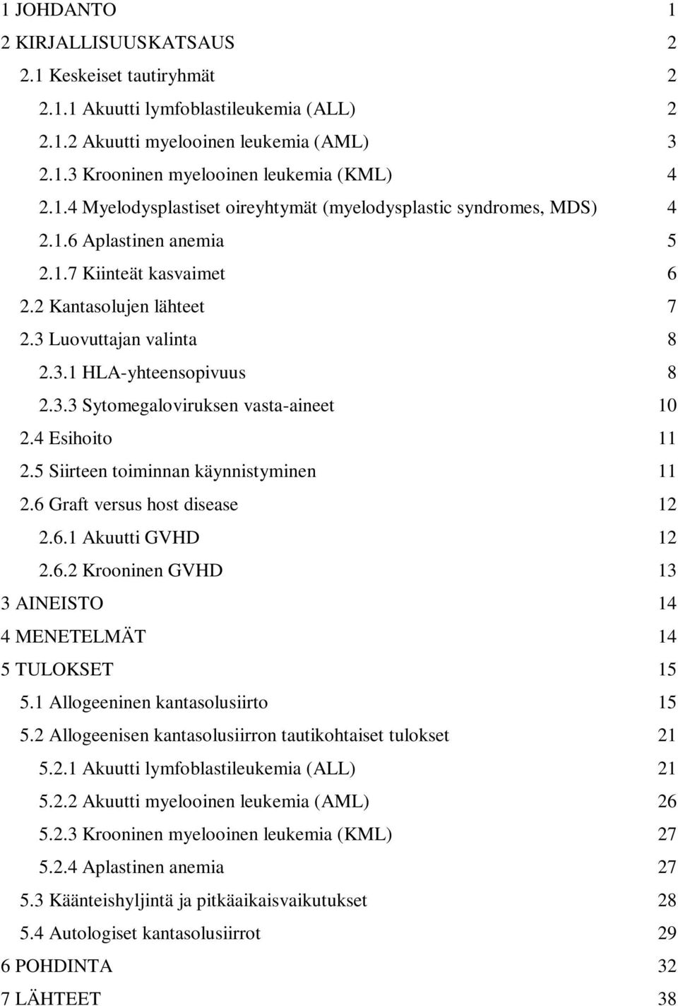 5 Siirteen toiminnan käynnistyminen 11 2.6 Graft versus host disease 12 2.6.1 Akuutti GVHD 12 2.6.2 Krooninen GVHD 13 3 AINEISTO 14 4 MENETELMÄT 14 5 TULOKSET 15 5.1 Allogeeninen kantasolusiirto 15 5.