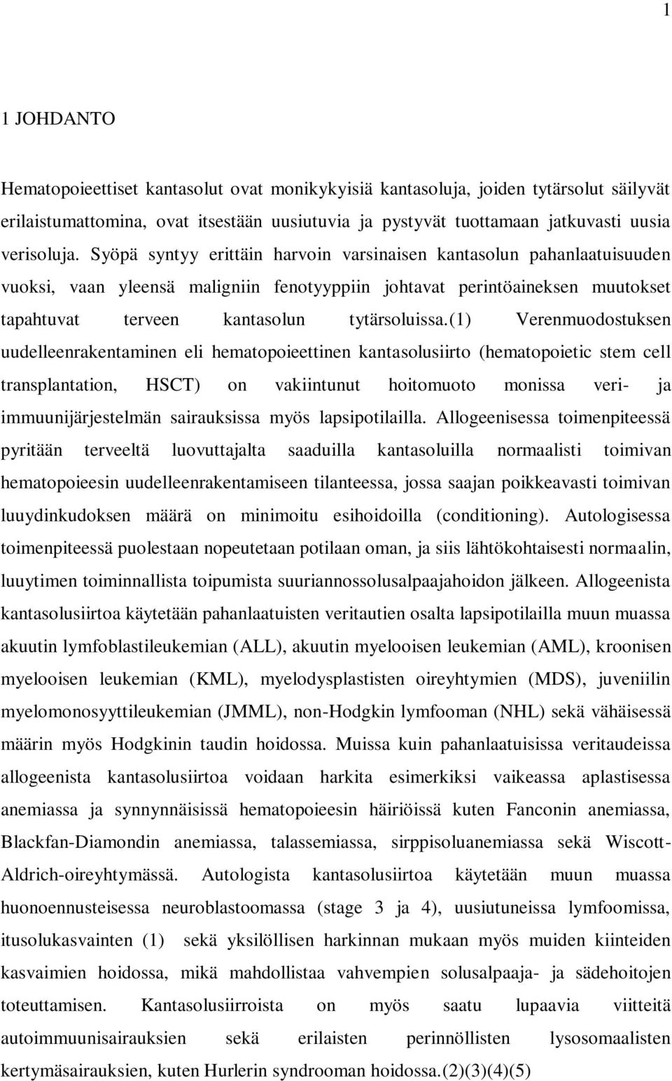 (1) Verenmuodostuksen uudelleenrakentaminen eli hematopoieettinen kantasolusiirto (hematopoietic stem cell transplantation, HSCT) on vakiintunut hoitomuoto monissa veri- ja immuunijärjestelmän