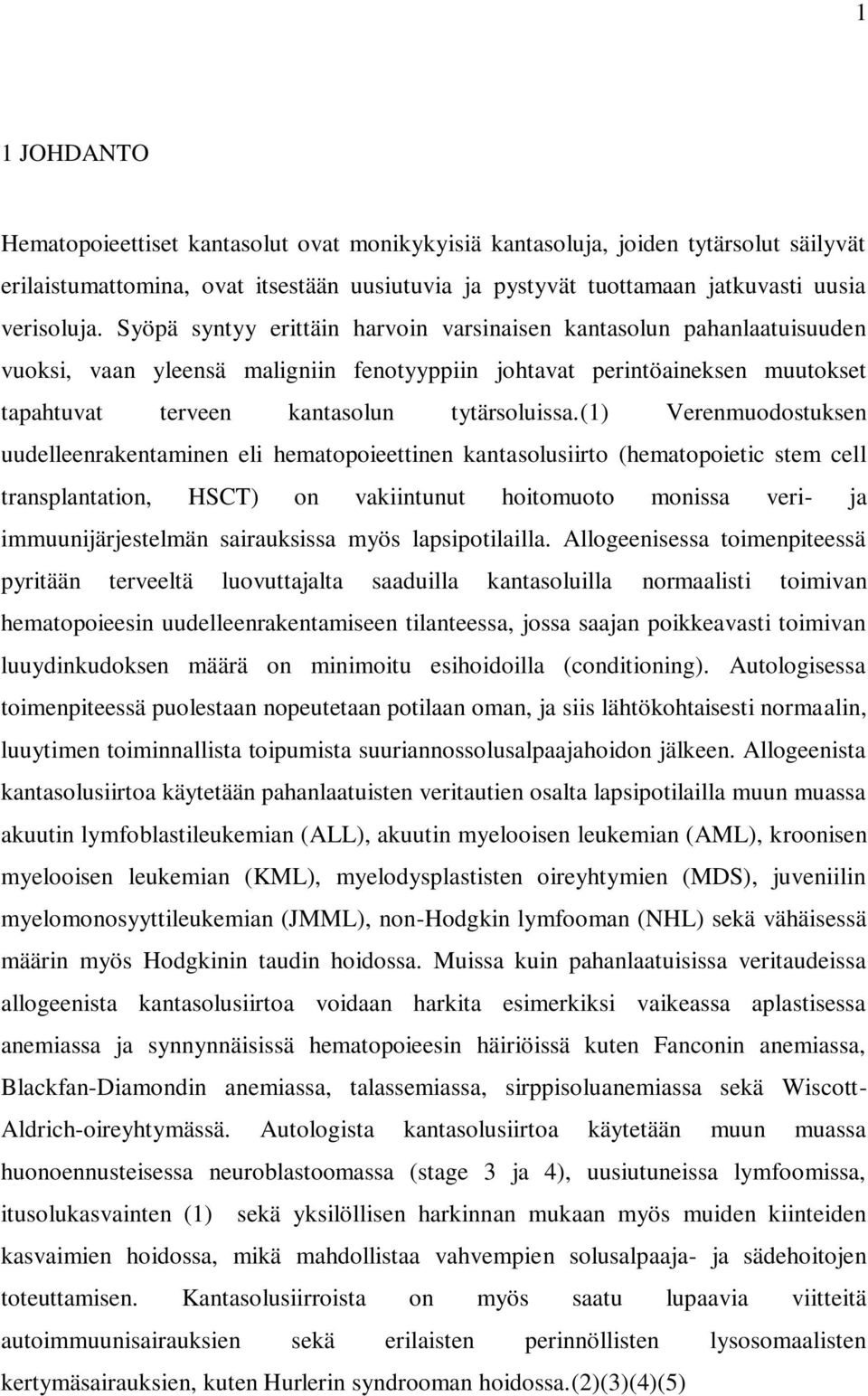 (1) Verenmuodostuksen uudelleenrakentaminen eli hematopoieettinen kantasolusiirto (hematopoietic stem cell transplantation, HSCT) on vakiintunut hoitomuoto monissa veri- ja immuunijärjestelmän