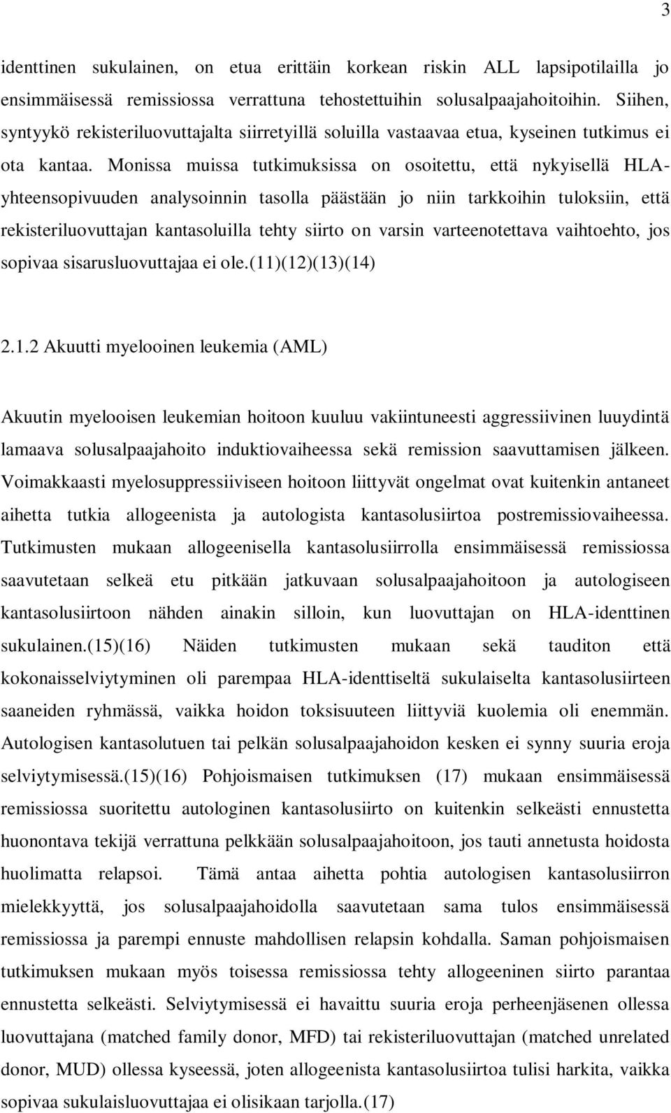 Monissa muissa tutkimuksissa on osoitettu, että nykyisellä HLAyhteensopivuuden analysoinnin tasolla päästään jo niin tarkkoihin tuloksiin, että rekisteriluovuttajan kantasoluilla tehty siirto on