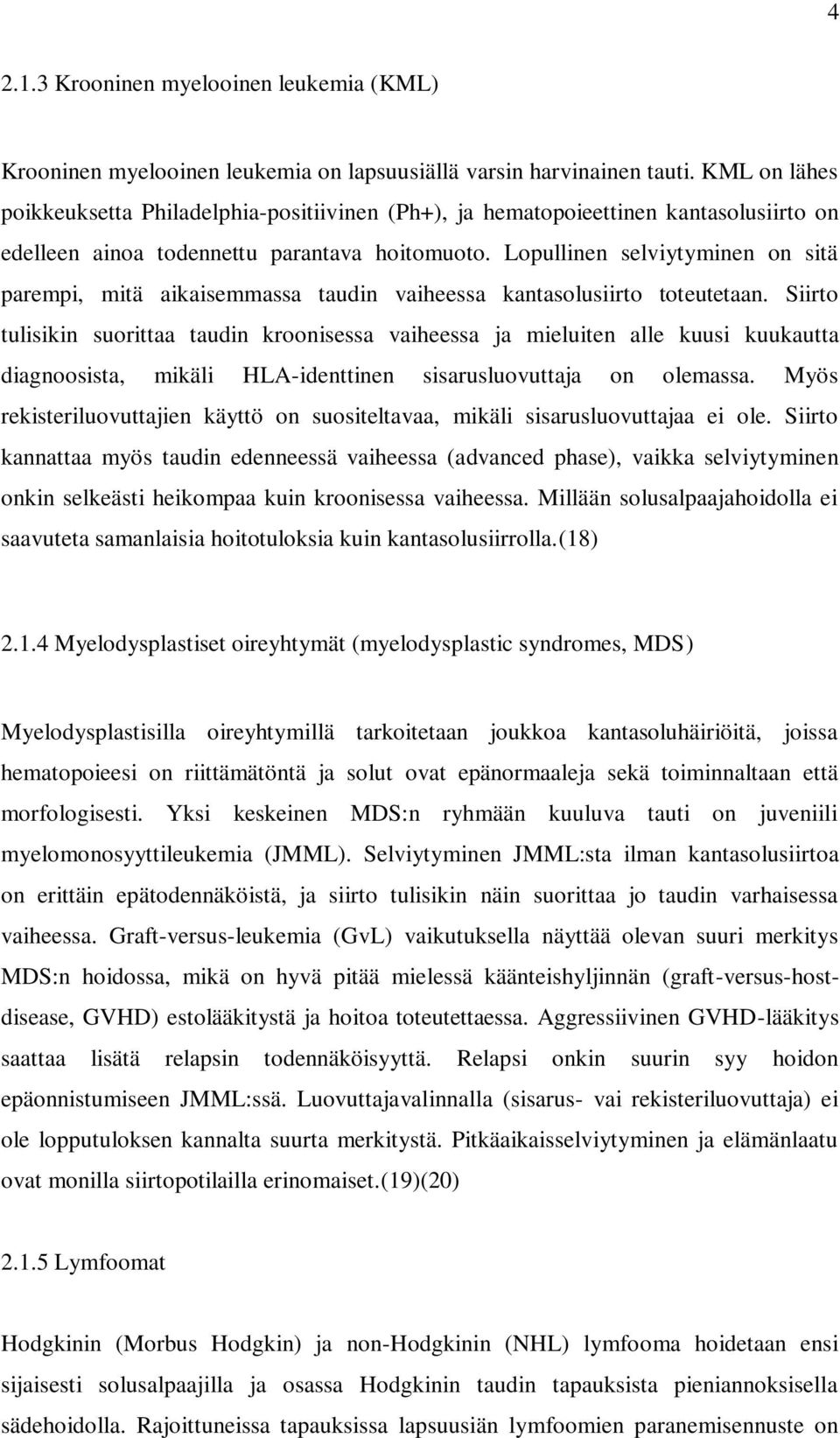 Lopullinen selviytyminen on sitä parempi, mitä aikaisemmassa taudin vaiheessa kantasolusiirto toteutetaan.