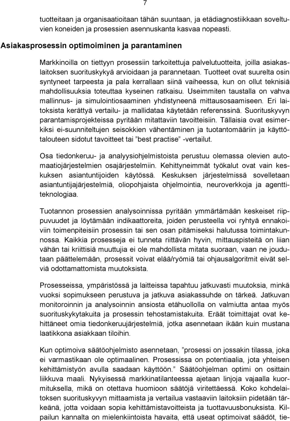 Tuotteet ovat suurelta osin syntyneet tarpeesta ja pala kerrallaan siinä vaiheessa, kun on ollut teknisiä mahdollisuuksia toteuttaa kyseinen ratkaisu.