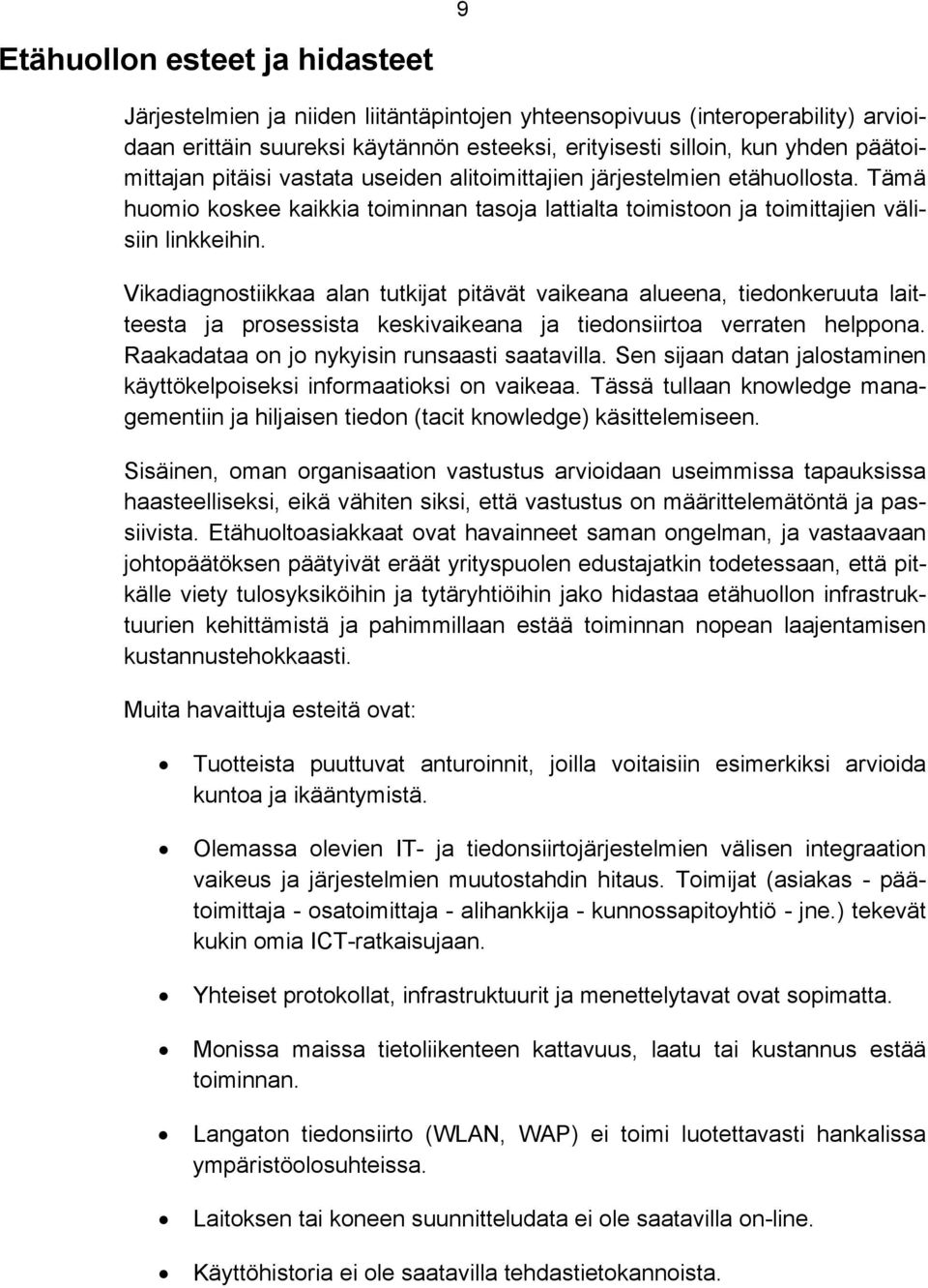 Vikadiagnostiikkaa alan tutkijat pitävät vaikeana alueena, tiedonkeruuta laitteesta ja prosessista keskivaikeana ja tiedonsiirtoa verraten helppona. Raakadataa on jo nykyisin runsaasti saatavilla.