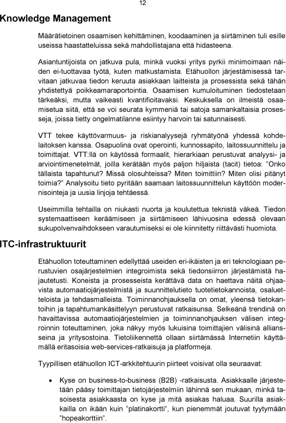 Etähuollon järjestämisessä tarvitaan jatkuvaa tiedon keruuta asiakkaan laitteista ja prosessista sekä tähän yhdistettyä poikkeamaraportointia.