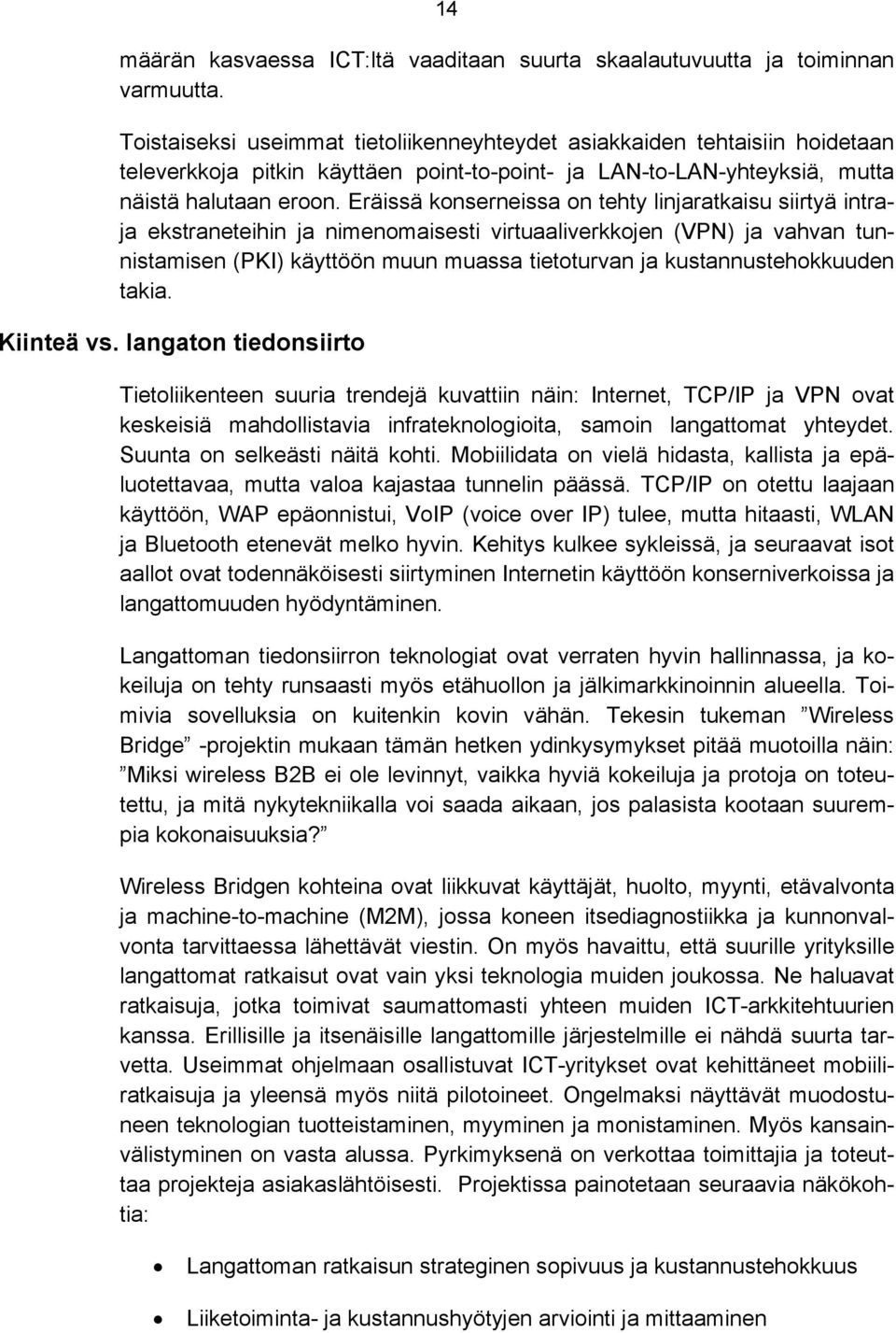 Eräissä konserneissa on tehty linjaratkaisu siirtyä intraja ekstraneteihin ja nimenomaisesti virtuaaliverkkojen (VPN) ja vahvan tunnistamisen (PKI) käyttöön muun muassa tietoturvan ja