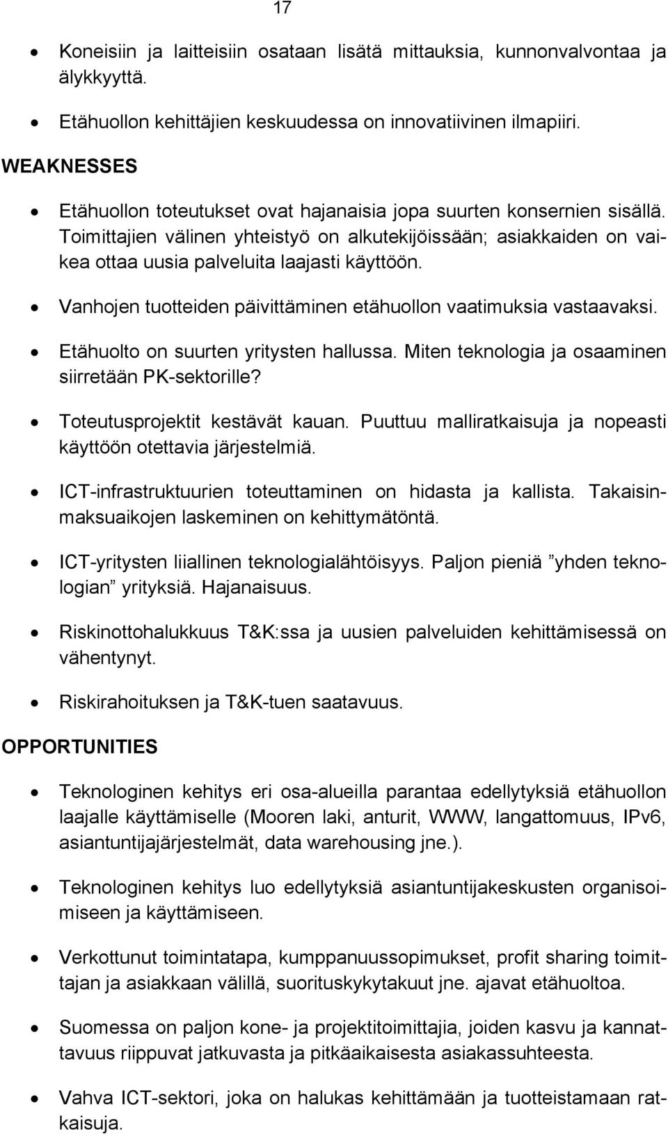 Vanhojen tuotteiden päivittäminen etähuollon vaatimuksia vastaavaksi. Etähuolto on suurten yritysten hallussa. Miten teknologia ja osaaminen siirretään PK-sektorille? Toteutusprojektit kestävät kauan.