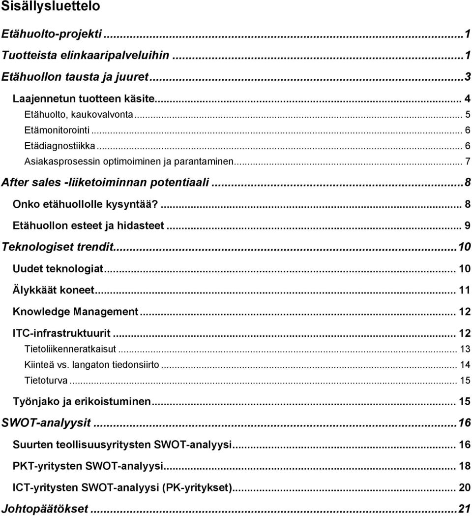 .. 9 Teknologiset trendit...10 Uudet teknologiat... 10 Älykkäät koneet... 11 Knowledge Management... 12 ITC-infrastruktuurit... 12 Tietoliikenneratkaisut... 13 Kiinteä vs. langaton tiedonsiirto.