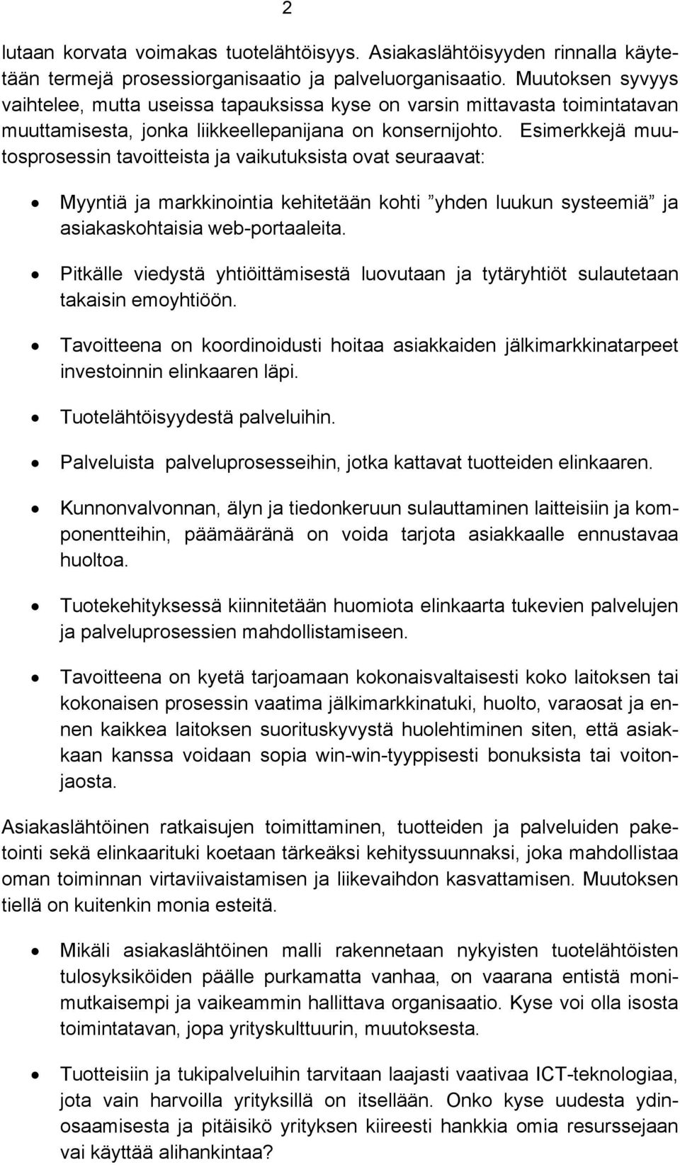 Esimerkkejä muutosprosessin tavoitteista ja vaikutuksista ovat seuraavat: Myyntiä ja markkinointia kehitetään kohti yhden luukun systeemiä ja asiakaskohtaisia web-portaaleita.