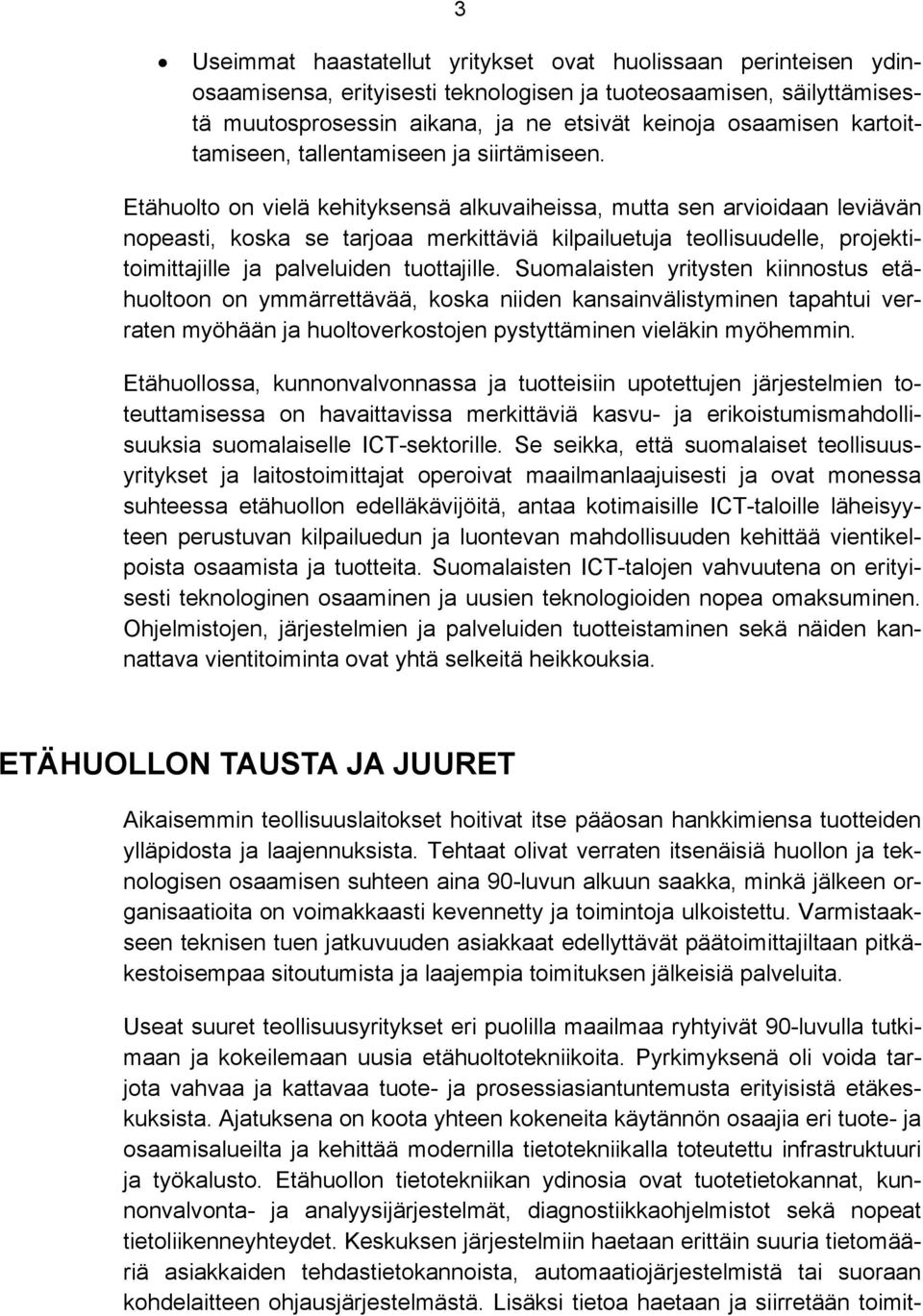 Etähuolto on vielä kehityksensä alkuvaiheissa, mutta sen arvioidaan leviävän nopeasti, koska se tarjoaa merkittäviä kilpailuetuja teollisuudelle, projektitoimittajille ja palveluiden tuottajille.