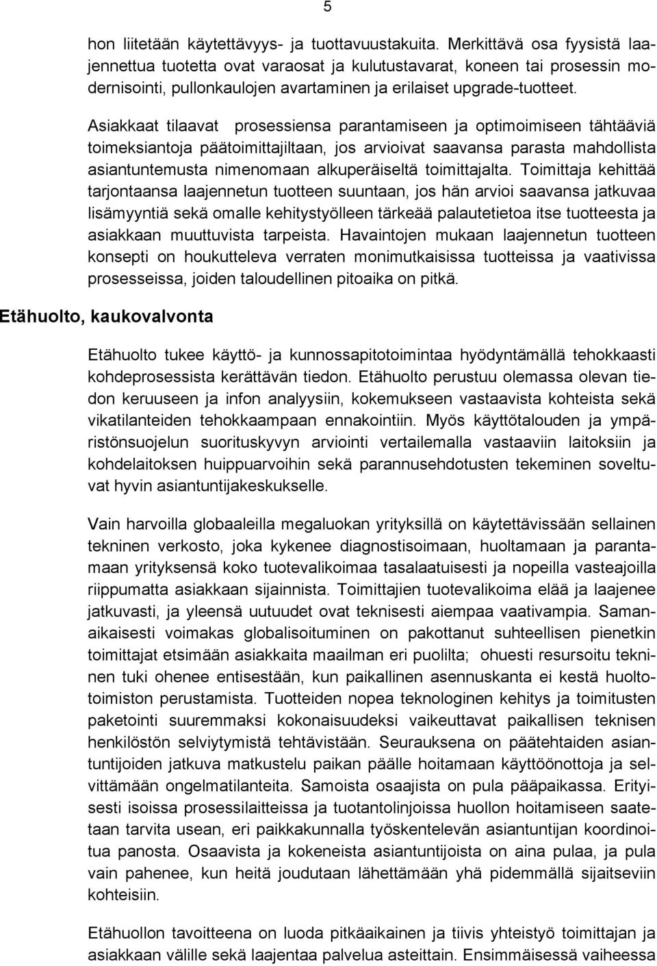 Asiakkaat tilaavat prosessiensa parantamiseen ja optimoimiseen tähtääviä toimeksiantoja päätoimittajiltaan, jos arvioivat saavansa parasta mahdollista asiantuntemusta nimenomaan alkuperäiseltä