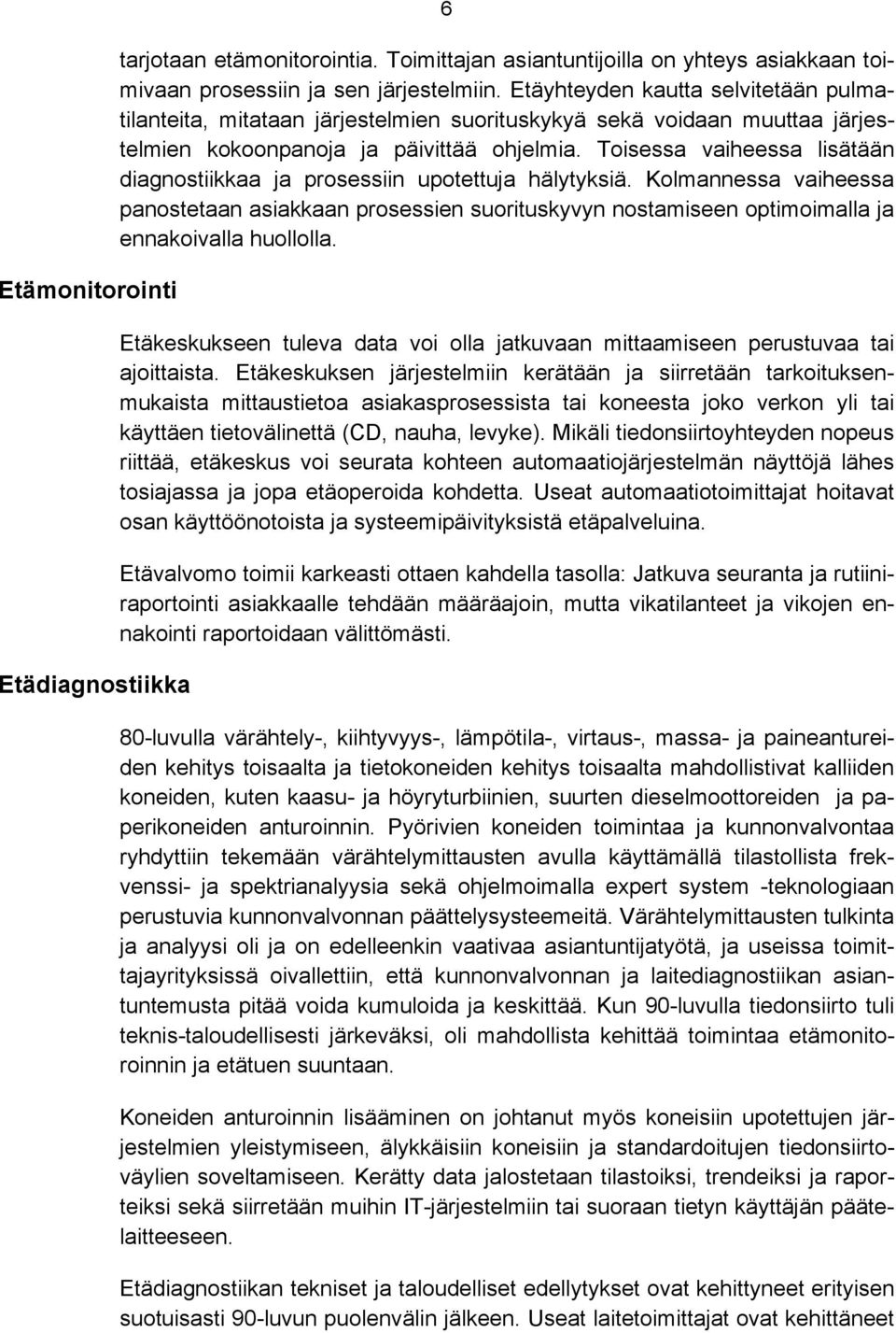 Toisessa vaiheessa lisätään diagnostiikkaa ja prosessiin upotettuja hälytyksiä. Kolmannessa vaiheessa panostetaan asiakkaan prosessien suorituskyvyn nostamiseen optimoimalla ja ennakoivalla huollolla.