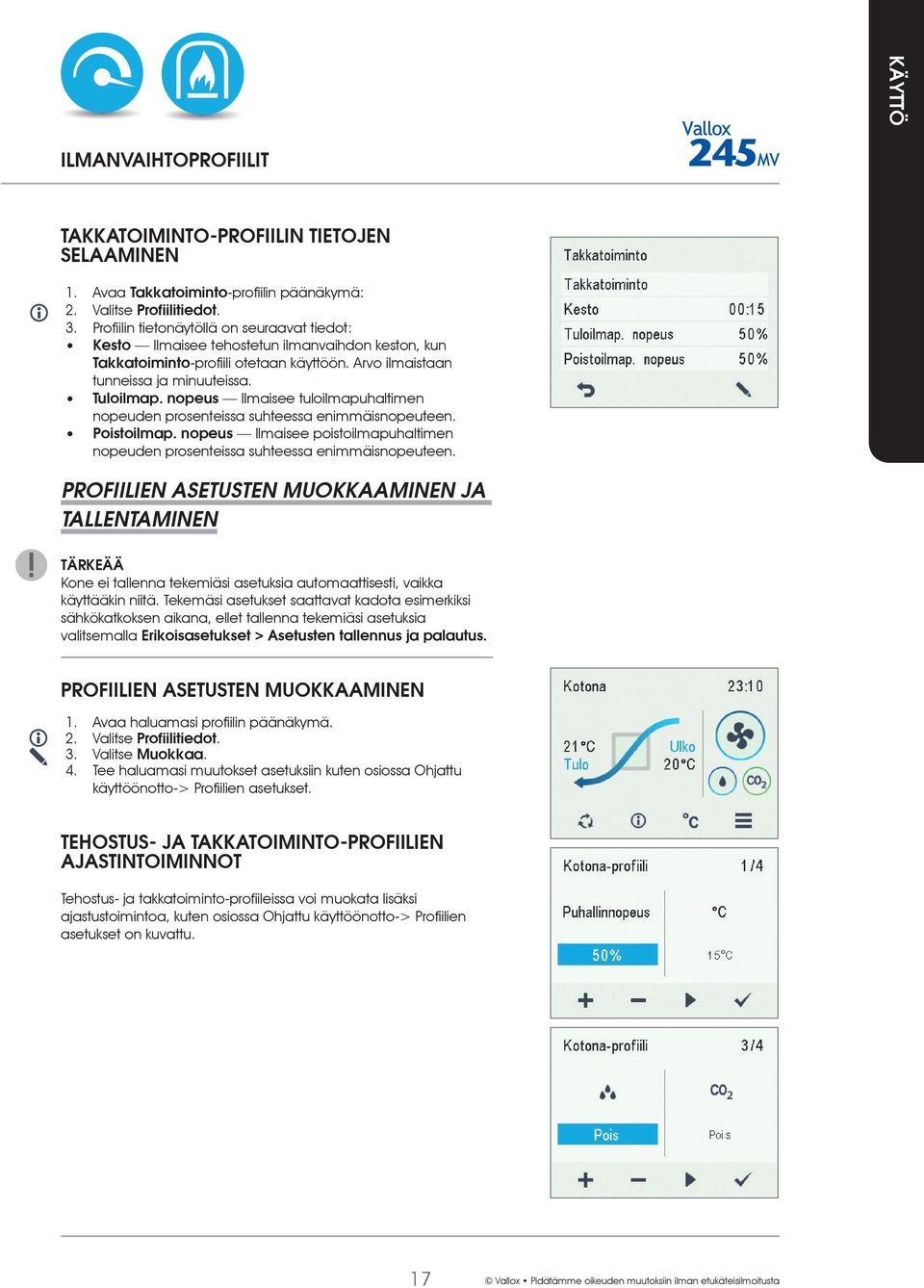 Ilmaisee poistoilmapuhaltimen nopeuden prosenteissa suhteessa enimmäisnopeuteen. Kone ei tallenna tekemiäsi asetuksia automaattisesti, vaikka käyttääkin niitä.