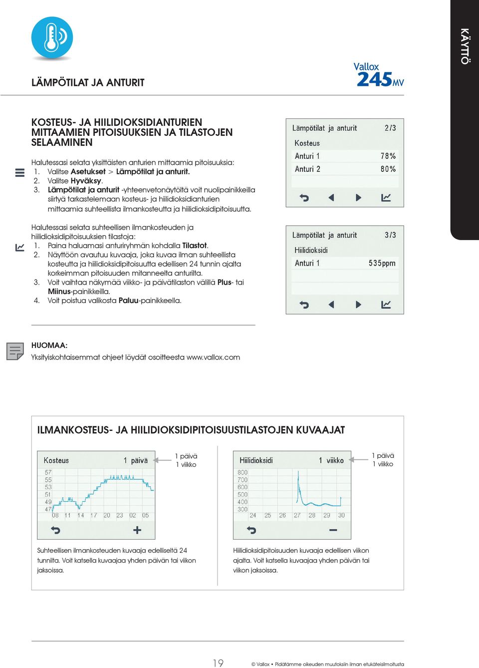 Halutessasi selata suhteellisen ilmankosteuden ja hiilidioksidipitoisuuksien tilastoja: 1. Paina haluamasi anturiryhmän kohdalla. 2.