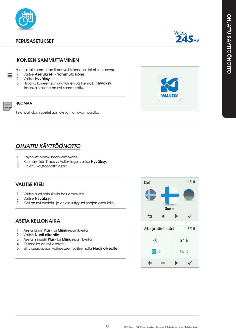 2. Valitse. 3. Kieli on nyt asetettu ja ohjain siirtyy kellonajan asetuksiin. 1. Aseta tunnit- tai -painikkeilla 2. Valitse. 3. Aseta minuutit- tai -painikkeilla. 4.